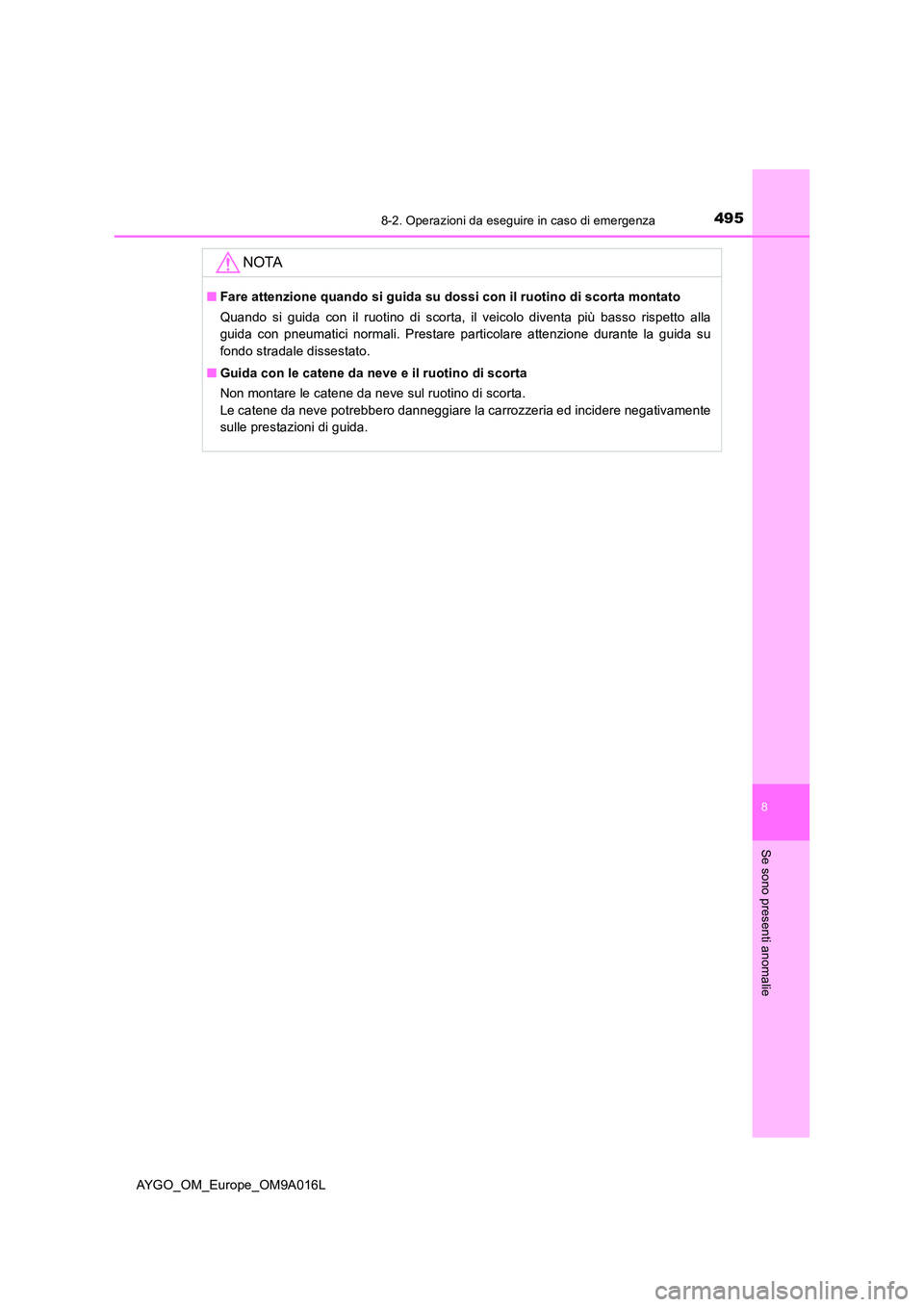 TOYOTA AYGO 2021  Manuale duso (in Italian) 4958-2. Operazioni da eseguire in caso di emergenza
8
Se sono presenti anomalie
AYGO_OM_Europe_OM9A016L
NOTA
■Fare attenzione quando si guida su dossi con il ruotino di scorta montato 
Quando si gui