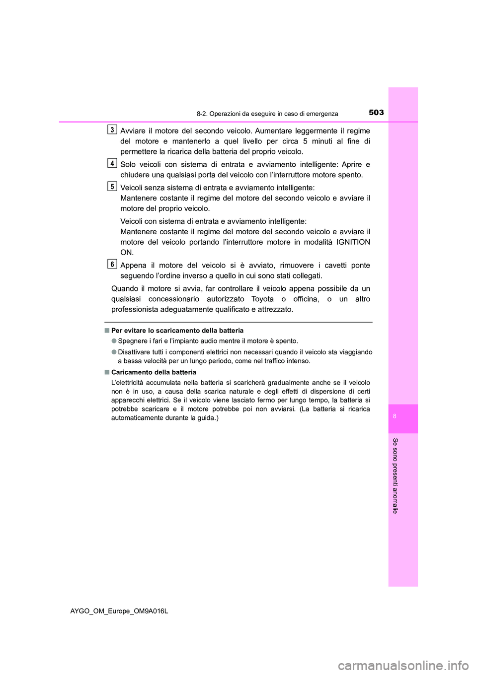 TOYOTA AYGO 2021 Manuale duso (in Italian) 5038-2. Operazioni da eseguire in caso di emergenza
8
Se sono presenti anomalie
AYGO_OM_Europe_OM9A016L
Avviare il motore del secondo veicolo. Aumentare leggermente il regime
del motore e mantenerlo TOYOTA AYGO 2021 Manuale duso (in Italian) 5038-2. Operazioni da eseguire in caso di emergenza
8
Se sono presenti anomalie
AYGO_OM_Europe_OM9A016L
Avviare il motore del secondo veicolo. Aumentare leggermente il regime
del motore e mantenerlo
