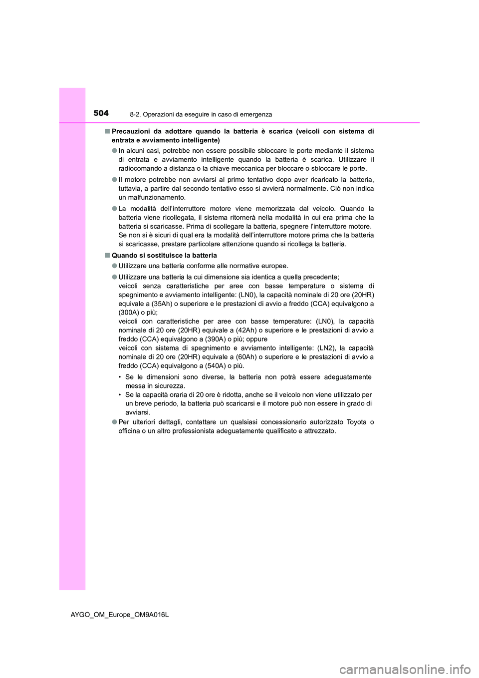 TOYOTA AYGO 2021 Manuale duso (in Italian) 5048-2. Operazioni da eseguire in caso di emergenza
AYGO_OM_Europe_OM9A016L
■ Precauzioni da adottare quando la batteria è scarica (veicoli con sistema di
entrata e avviamento intelligente)
● TOYOTA AYGO 2021 Manuale duso (in Italian) 5048-2. Operazioni da eseguire in caso di emergenza
AYGO_OM_Europe_OM9A016L
■ Precauzioni da adottare quando la batteria è scarica (veicoli con sistema di
entrata e avviamento intelligente)
●