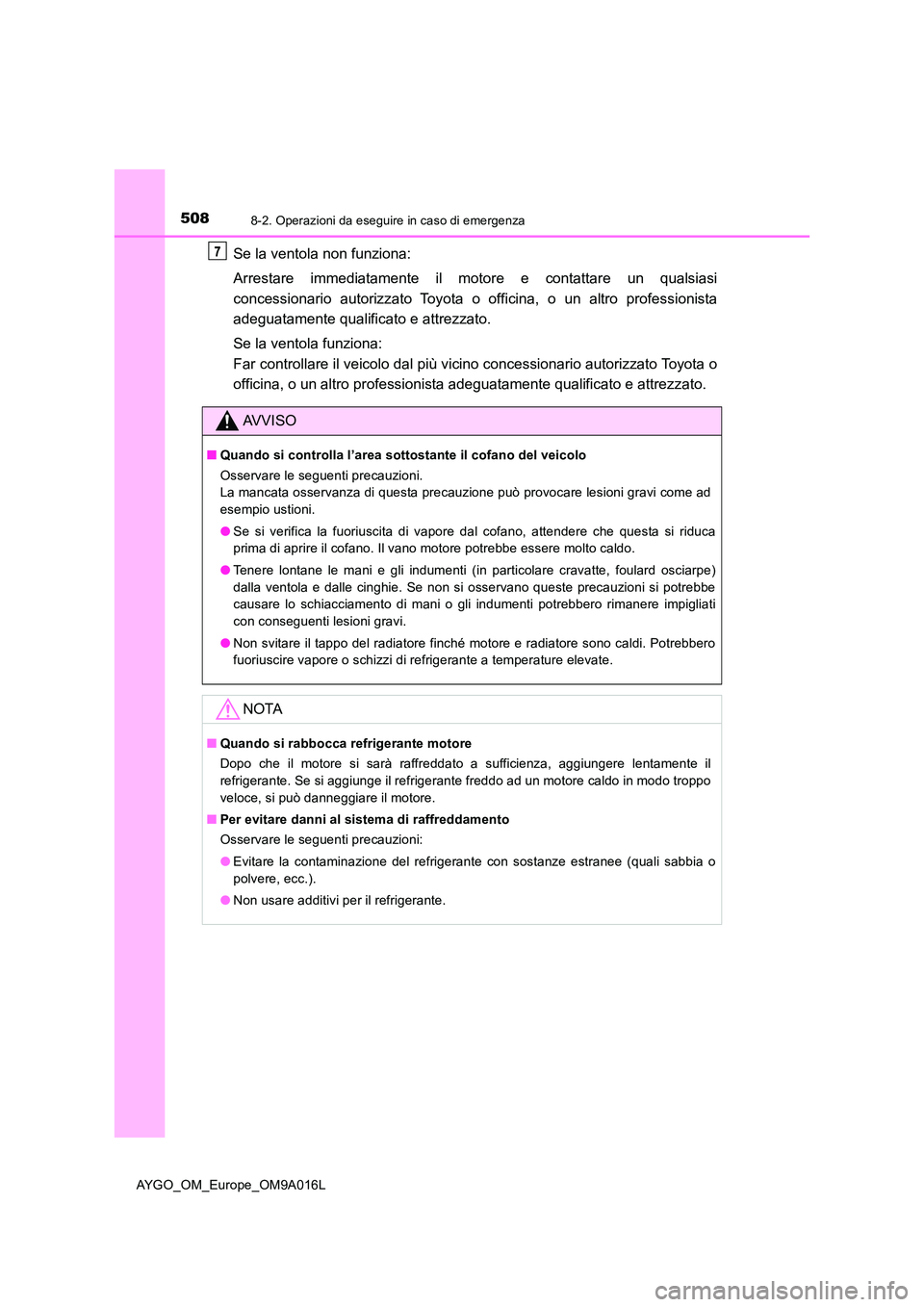 TOYOTA AYGO 2021 Manuale duso (in Italian) 5088-2. Operazioni da eseguire in caso di emergenza
AYGO_OM_Europe_OM9A016L
Se la ventola non funziona:
Arrestare immediatamente il motore e contattare un qualsiasi
concessionario autorizzato Toyot TOYOTA AYGO 2021 Manuale duso (in Italian) 5088-2. Operazioni da eseguire in caso di emergenza
AYGO_OM_Europe_OM9A016L
Se la ventola non funziona:
Arrestare immediatamente il motore e contattare un qualsiasi
concessionario autorizzato Toyot