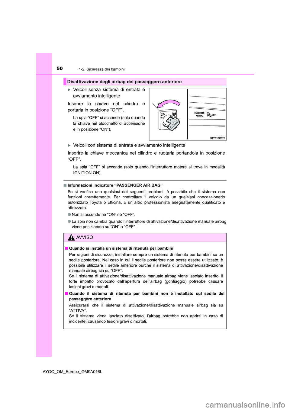 TOYOTA AYGO 2021  Manuale duso (in Italian) 501-2. Sicurezza dei bambini
AYGO_OM_Europe_OM9A016L
Veicoli senza sistema di entrata e 
avviamento intelligente 
Inserire la chiave nel cilindro e 
portarla in posizione “OFF”.
La spia “OFF