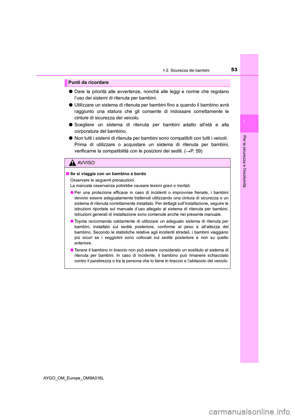 TOYOTA AYGO 2021  Manuale duso (in Italian) 531-2. Sicurezza dei bambini
1
Per la sicurezza e l’incolumità
AYGO_OM_Europe_OM9A016L
●Dare la priorità alle avvertenze, nonché alle leggi e norme che regolano 
l’uso dei sistemi di ritenuta