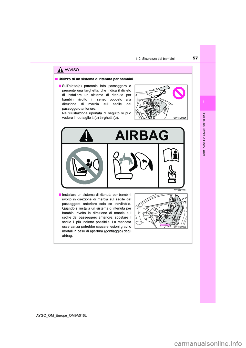 TOYOTA AYGO 2021  Manuale duso (in Italian) 571-2. Sicurezza dei bambini
1
Per la sicurezza e l’incolumità
AYGO_OM_Europe_OM9A016L
AVVISO
■Utilizzo di un sistema di ritenuta per bambini
●Sull’aletta(e) parasole lato passeggero è 
pres
