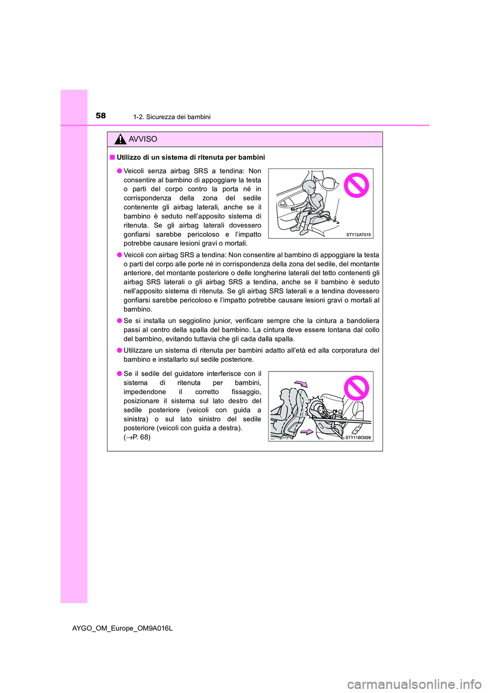 TOYOTA AYGO 2021  Manuale duso (in Italian) 581-2. Sicurezza dei bambini
AYGO_OM_Europe_OM9A016L
AVVISO
■Utilizzo di un sistema di ritenuta per bambini 
● Veicoli con airbag SRS a tendina: Non consentire al bambino di appoggiare la testa 
o