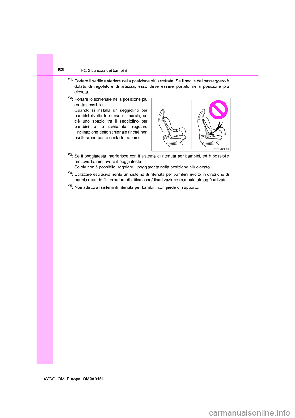 TOYOTA AYGO 2021 Manuale duso (in Italian) 621-2. Sicurezza dei bambini
AYGO_OM_Europe_OM9A016L
*1: Portare il sedile anteriore nella posizione più arretrata. Se il sedile del passeggero è
dotato di regolatore di altezza, esso deve essere p TOYOTA AYGO 2021 Manuale duso (in Italian) 621-2. Sicurezza dei bambini
AYGO_OM_Europe_OM9A016L
*1: Portare il sedile anteriore nella posizione più arretrata. Se il sedile del passeggero è
dotato di regolatore di altezza, esso deve essere p