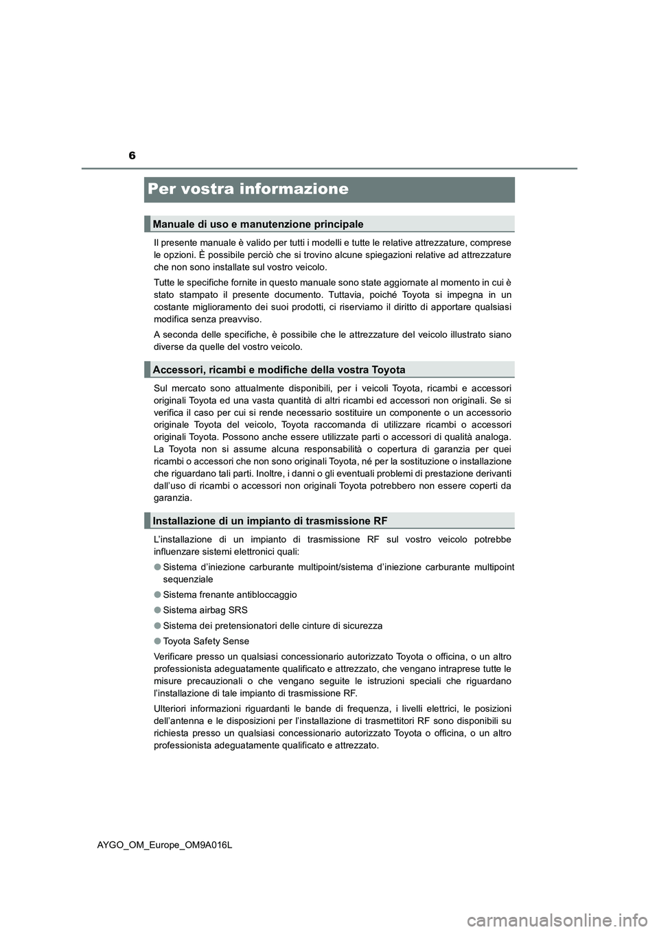 TOYOTA AYGO 2021  Manuale duso (in Italian) 6
AYGO_OM_Europe_OM9A016L
Per vostra informazione
Il presente manuale è valido per tutti i modelli e tutte le relative attrezzature, comprese
le opzioni. È possibile perciò che si trovino alcune sp