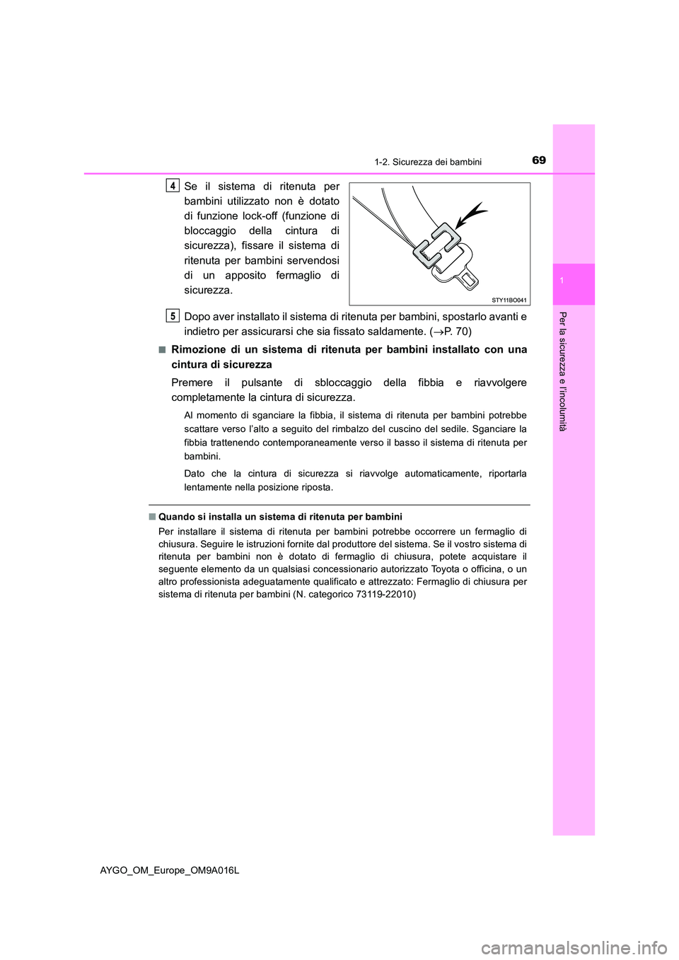 TOYOTA AYGO 2021 Manuale duso (in Italian) 691-2. Sicurezza dei bambini
1
Per la sicurezza e l’incolumità
AYGO_OM_Europe_OM9A016L
Se il sistema di ritenuta per
bambini utilizzato non è dotato
di funzione lock-off (funzione di
bloccaggio TOYOTA AYGO 2021 Manuale duso (in Italian) 691-2. Sicurezza dei bambini
1
Per la sicurezza e l’incolumità
AYGO_OM_Europe_OM9A016L
Se il sistema di ritenuta per
bambini utilizzato non è dotato
di funzione lock-off (funzione di
bloccaggio