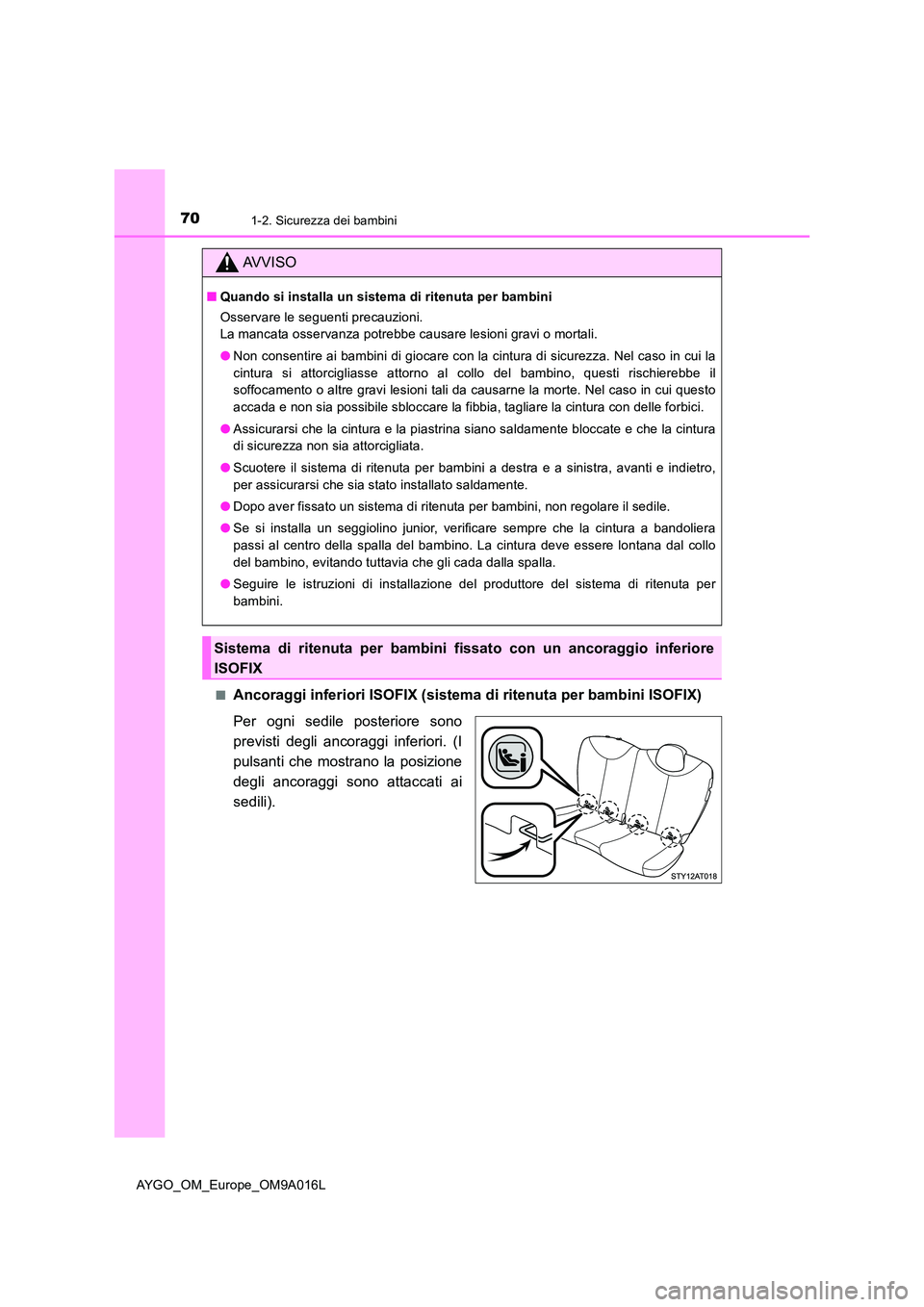 TOYOTA AYGO 2021 Manuale duso (in Italian) 701-2. Sicurezza dei bambini
AYGO_OM_Europe_OM9A016L
■Ancoraggi inferiori ISOFIX (sistema di ritenuta per bambini ISOFIX)
Per ogni sedile posteriore sono
previsti degli ancoraggi inferiori. (I
TOYOTA AYGO 2021 Manuale duso (in Italian) 701-2. Sicurezza dei bambini
AYGO_OM_Europe_OM9A016L
■Ancoraggi inferiori ISOFIX (sistema di ritenuta per bambini ISOFIX)
Per ogni sedile posteriore sono
previsti degli ancoraggi inferiori. (I