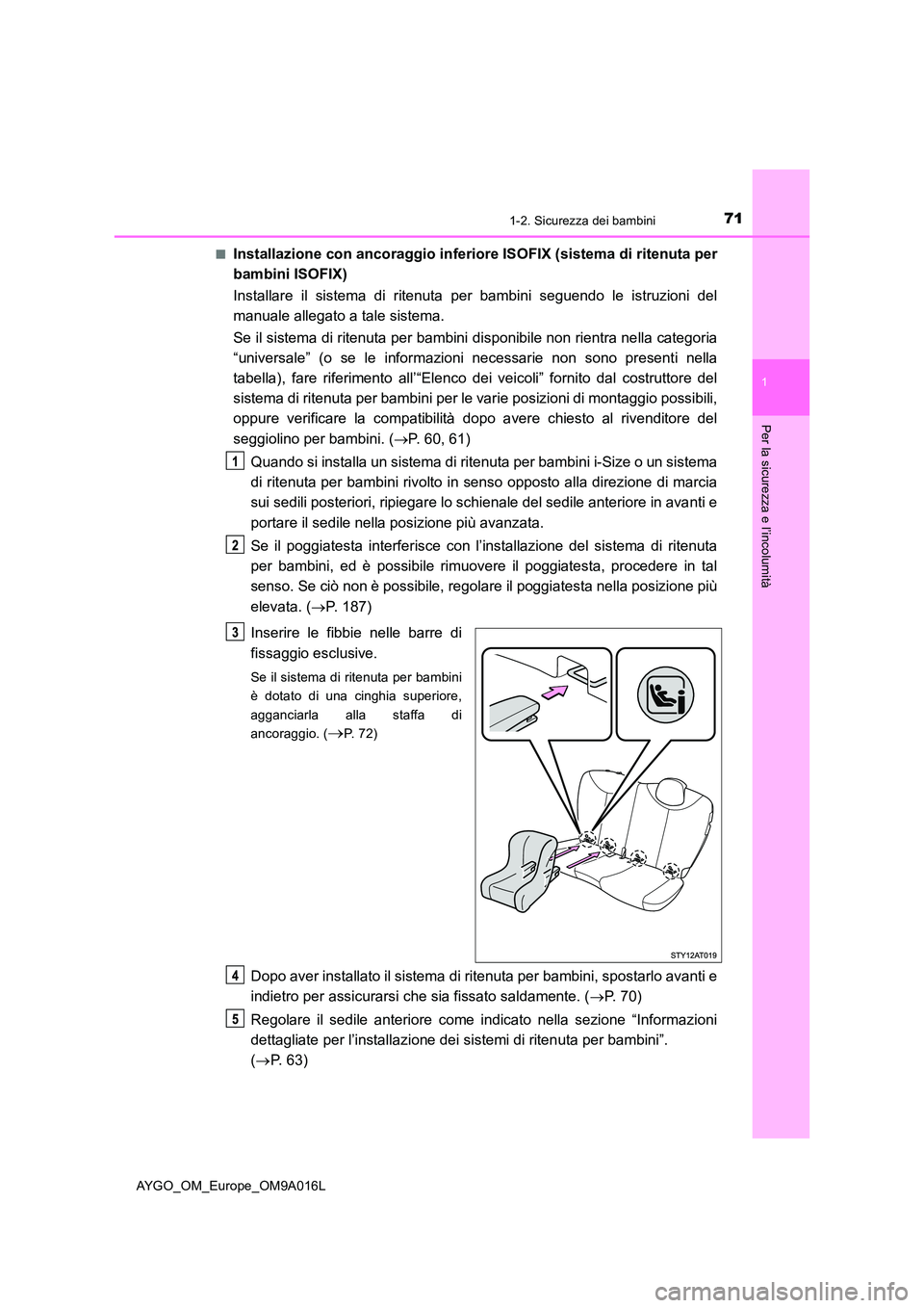 TOYOTA AYGO 2021 Manuale duso (in Italian) 711-2. Sicurezza dei bambini
1
Per la sicurezza e l’incolumità
AYGO_OM_Europe_OM9A016L
■Installazione con ancoraggio inferior e ISOFIX (sistema di ritenuta per
bambini ISOFIX)
Installare il si TOYOTA AYGO 2021 Manuale duso (in Italian) 711-2. Sicurezza dei bambini
1
Per la sicurezza e l’incolumità
AYGO_OM_Europe_OM9A016L
■Installazione con ancoraggio inferior e ISOFIX (sistema di ritenuta per
bambini ISOFIX)
Installare il si