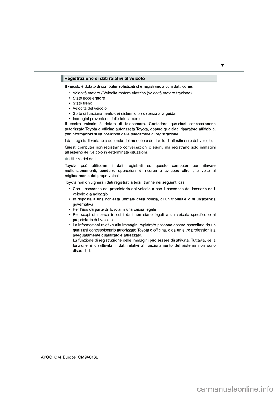 TOYOTA AYGO 2021  Manuale duso (in Italian) 7
AYGO_OM_Europe_OM9A016LIl veicolo è dotato di computer sofisticati che registrano alcuni dati, come: 
• Velocità motore / Velocità motore elettrico (velocità motore trazione)
• Stato acceler