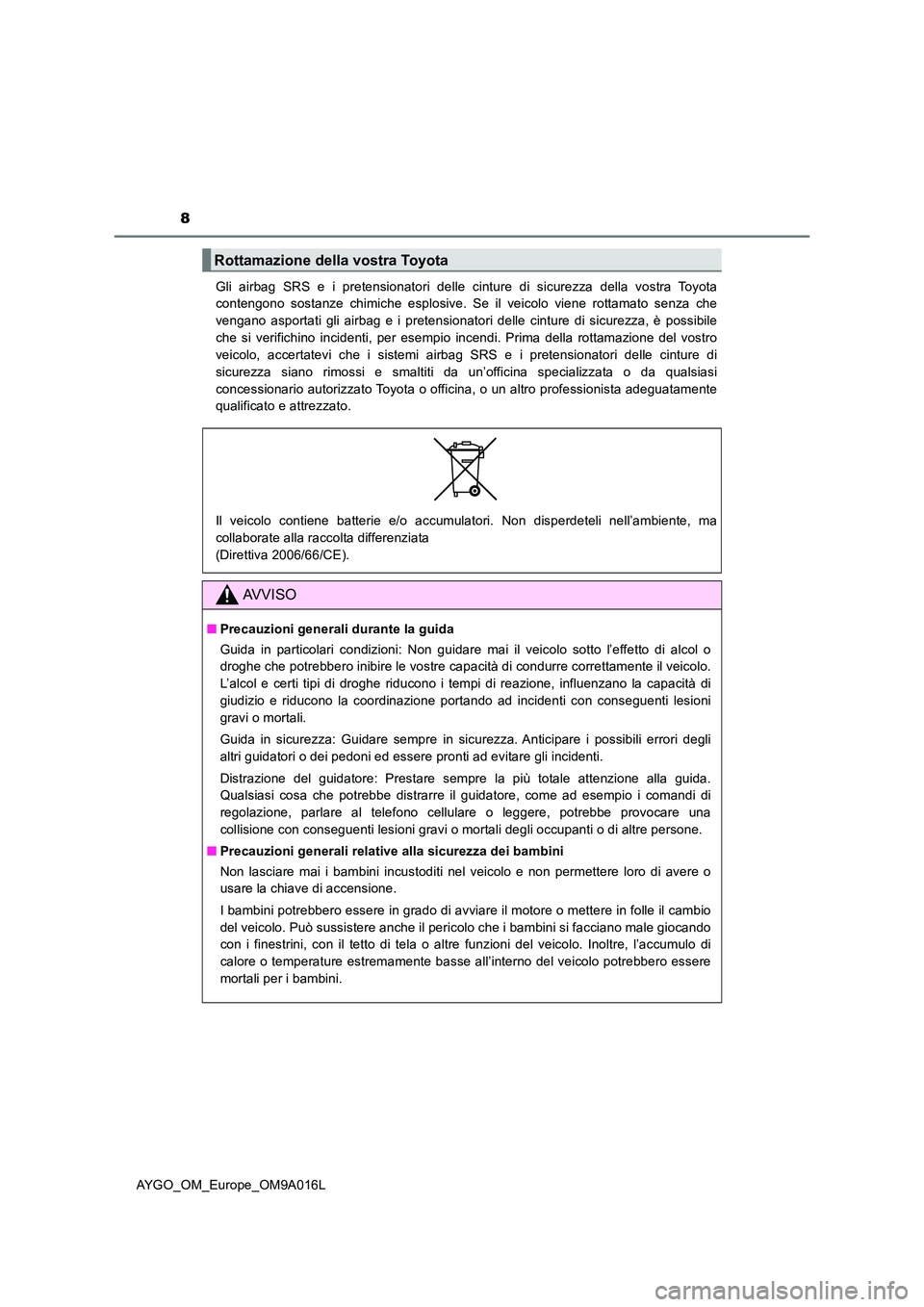 TOYOTA AYGO 2021 Manuale duso (in Italian) 8
AYGO_OM_Europe_OM9A016L
Gli airbag SRS e i pretensionatori delle cinture di sicurezza della vostra Toyota
contengono sostanze chimiche esplosive. Se il veicolo viene rottamato senza che
vengano a TOYOTA AYGO 2021 Manuale duso (in Italian) 8
AYGO_OM_Europe_OM9A016L
Gli airbag SRS e i pretensionatori delle cinture di sicurezza della vostra Toyota
contengono sostanze chimiche esplosive. Se il veicolo viene rottamato senza che
vengano a