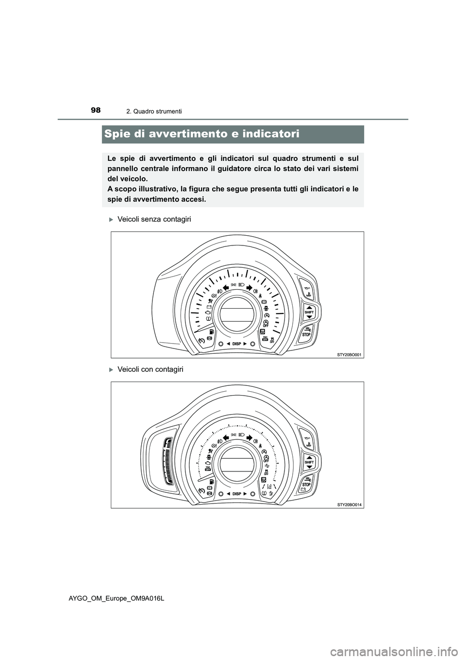 TOYOTA AYGO 2021  Manuale duso (in Italian) 982. Quadro strumenti
AYGO_OM_Europe_OM9A016L
Spie di avvertimento e indicatori
Veicoli senza contagiri
Veicoli con contagiri
Le spie di avvertimento e gli indicatori sul quadro strumenti e sul
