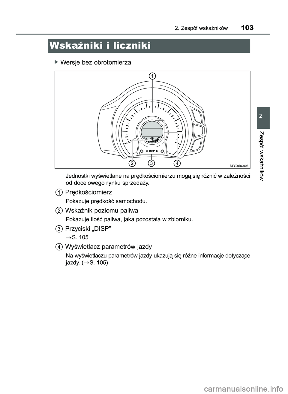 TOYOTA AYGO 2021  Instrukcja obsługi (in Polish) óWersje bez obrotomierza
Jednostki wyÊwietlane na pr´dkoÊciomierzu mogà si´ ró˝niç w zale˝noÊci
od docelowego rynku sprzeda˝y.
Pr´dkoÊciomierz
Pokazuje pr´dkoÊç samochodu.
Wskaênik p