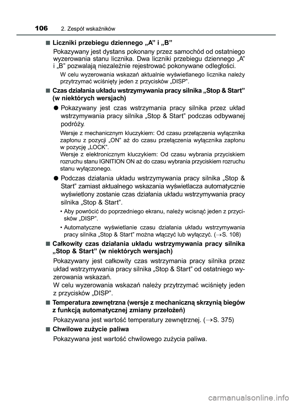 TOYOTA AYGO 2021  Instrukcja obsługi (in Polish) Liczniki przebiegu dziennego „A” i „B”
Pokazywany jest dystans pokonany przez samochód od ostatniego
wyzerowania  stanu  licznika.  Dwa  liczniki  przebiegu  dziennego  „A”
i „B” pozw