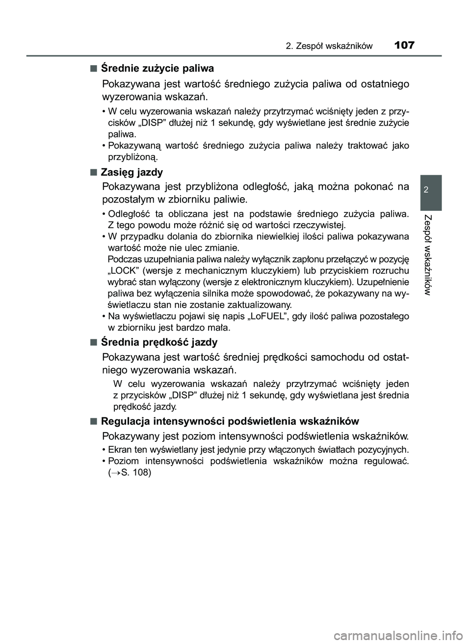 TOYOTA AYGO 2021  Instrukcja obsługi (in Polish) Ârednie zu˝ycie paliwa
Pokazywana  jest  war toÊç  Êredniego  zu˝ycia  paliwa  od  ostatniego
wyzerowania wskazaƒ.
• W celu wyzerowania wskazaƒ nale˝y przytrzymaç wciÊni´ty jeden z przy-