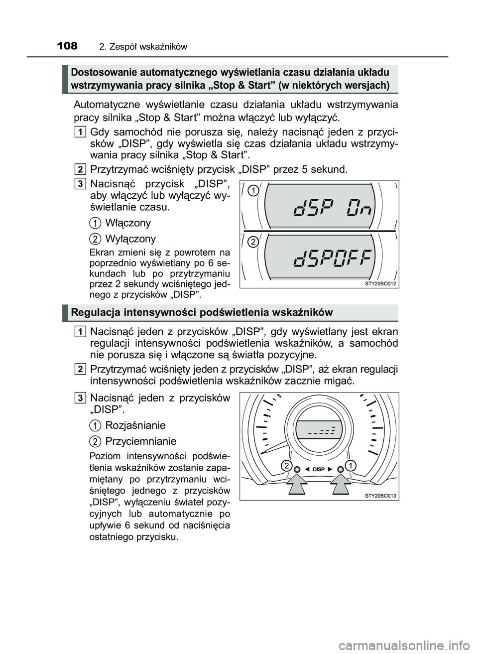 TOYOTA AYGO 2021  Instrukcja obsługi (in Polish) Automatyczne  wyÊwietlanie  czasu  dzia∏ania  uk∏adu  wstrzymywania
pracy silnika „Stop & Star t” mo˝na w∏àczyç lub wy∏àczyç.
Gdy  samochód  nie  porusza  si´,  nale˝y  nacisnàç
