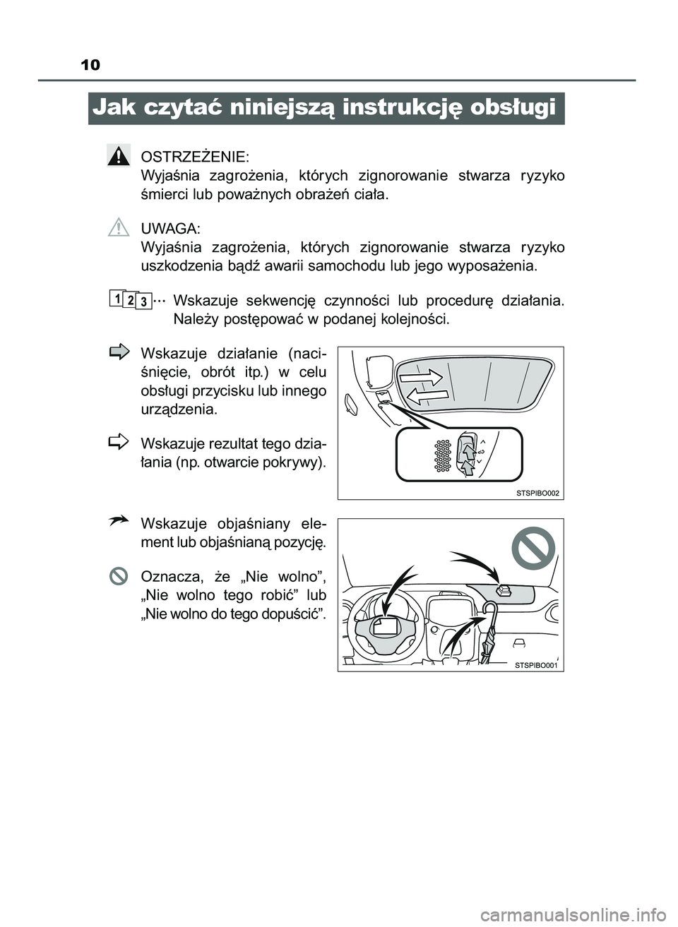 TOYOTA AYGO 2021  Instrukcja obsługi (in Polish) 10
Jak czytaç niniejszà instrukcj´ obs∏ugi
OSTRZE˚ENIE:
WyjaÊnia  zagro˝enia,  których  zignorowanie  stwarza  ryzyko
Êmierci lub powa˝nych obra˝eƒ cia∏a.
UWAGA:
WyjaÊnia  zagro˝enia,