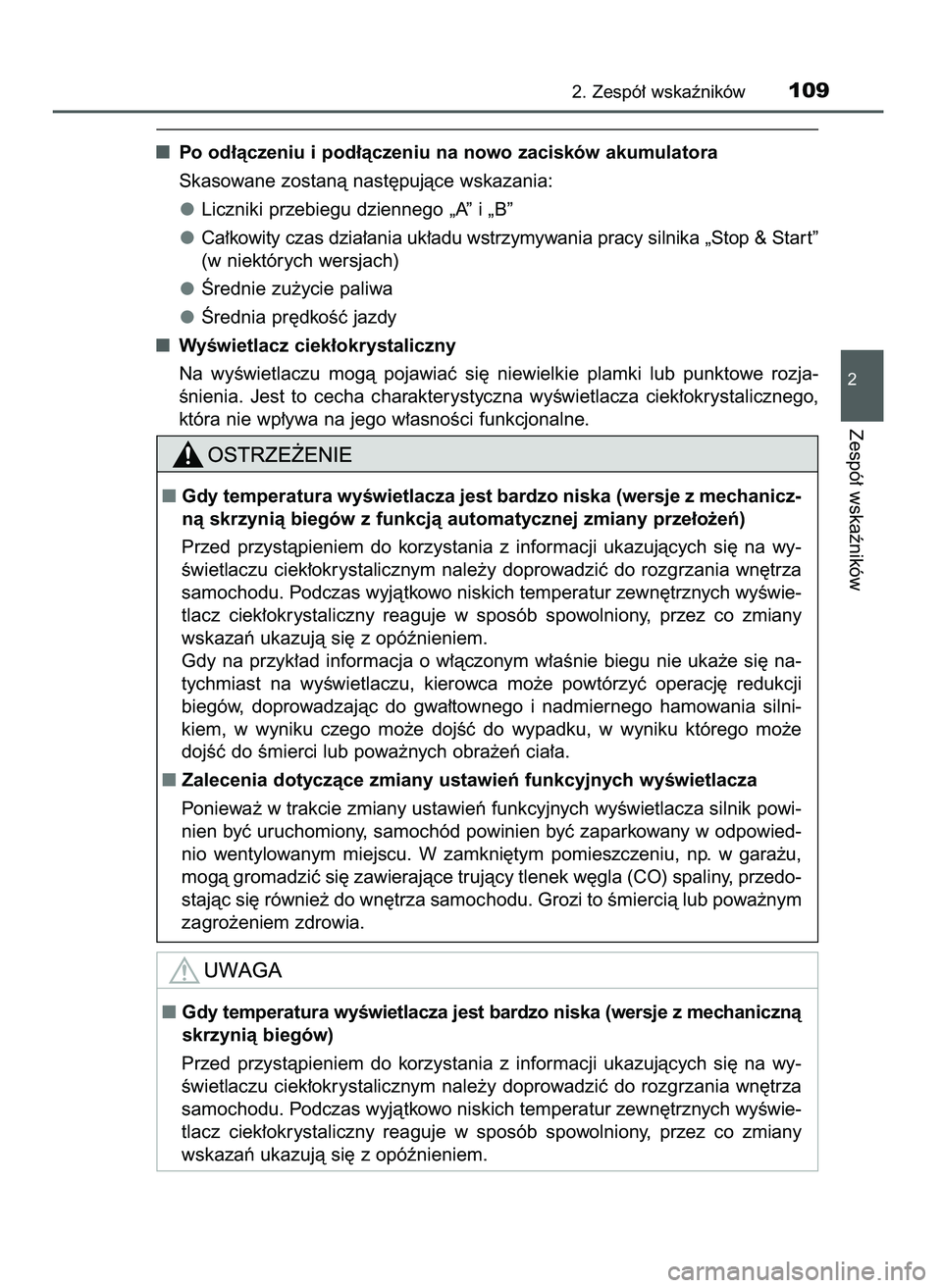 TOYOTA AYGO 2021  Instrukcja obsługi (in Polish) Po od∏àczeniu i pod∏àczeniu na nowo zacisków akumulatora
Skasowane zostanà nast´pujàce wskazania:
Liczniki przebiegu dziennego „A” i „B”
Ca∏kowity czas dzia∏ania uk∏adu wstrzym