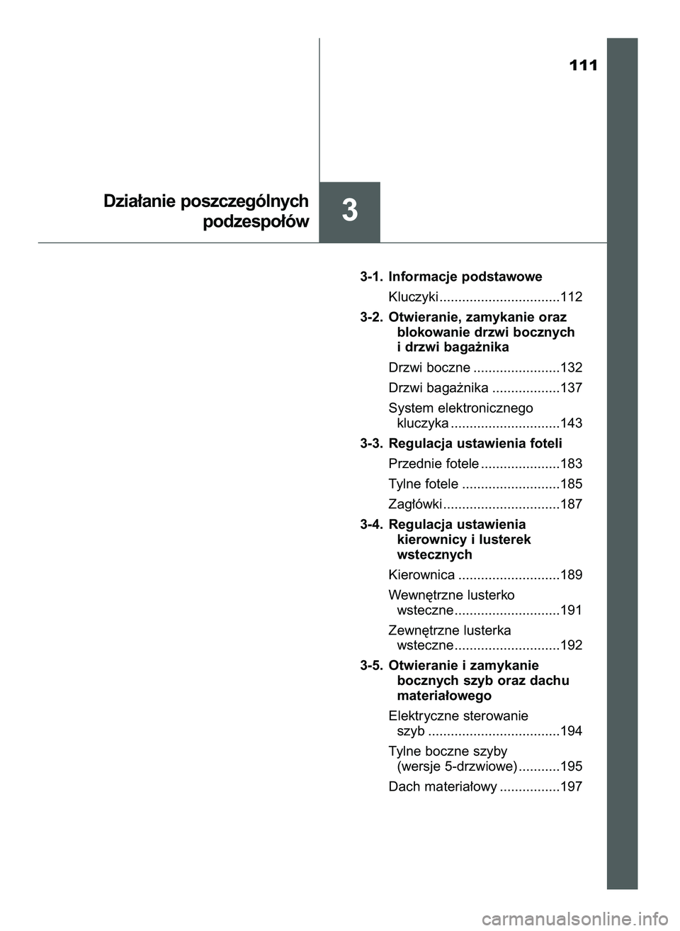TOYOTA AYGO 2021  Instrukcja obsługi (in Polish) 111
3-1. Informacje podstawowe
Kluczyki ................................112
3-2. Otwieranie, zamykanie oraz 
blokowanie drzwi bocznych 
i drzwi baga˝nika
Drzwi boczne .......................132
Drzwi