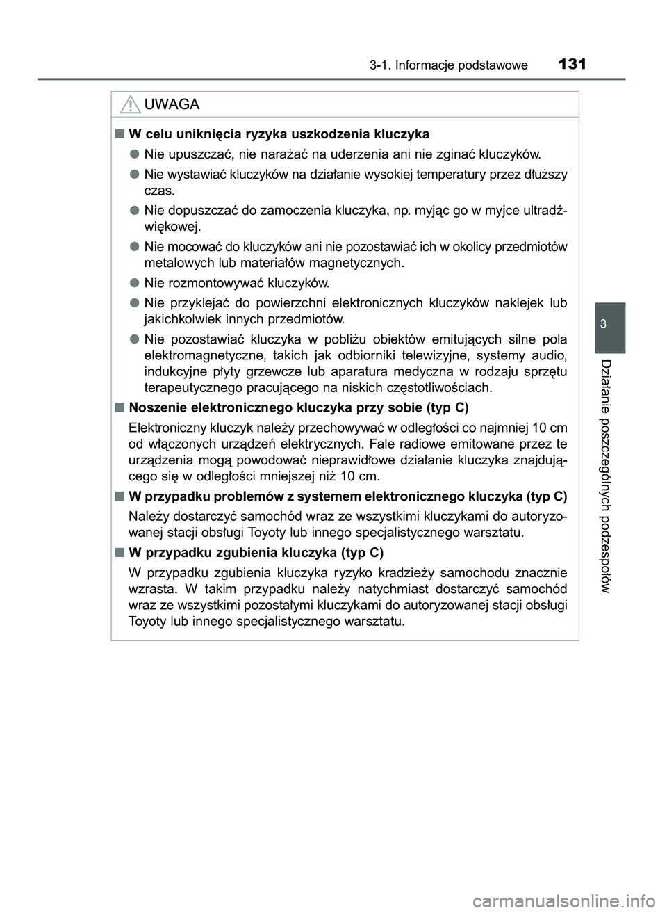 TOYOTA AYGO 2021  Instrukcja obsługi (in Polish) 3-1. Informacje podstawowe131
3
Dzia∏anie poszczególnych podzespo∏ów
W celu unikni´cia ryzyka uszkodzenia kluczyka
Nie upuszczaç, nie nara˝aç na uderzenia ani nie zginaç kluczyków.
Nie wy