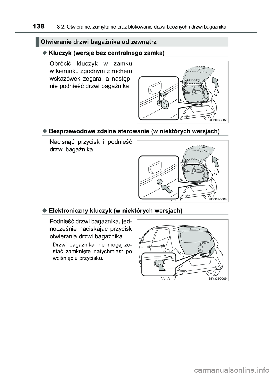 TOYOTA AYGO 2021  Instrukcja obsługi (in Polish) Kluczyk (wersje bez centralnego zamka)
Obróciç  kluczyk  w zamku
w kierunku zgodnym z ruchem
wskazówek  zegara,  a nast´p-
nie podnieÊç drzwi baga˝nika.
Bezprzewodowe zdalne sterowanie (w nie