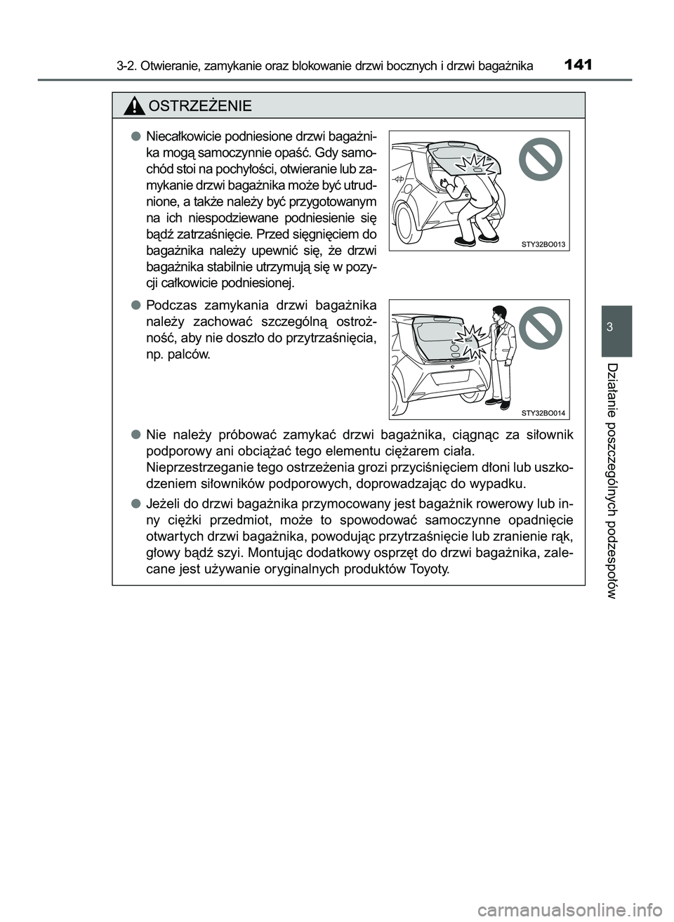 TOYOTA AYGO 2021  Instrukcja obsługi (in Polish) 3-2. Otwieranie, zamykanie oraz blokowanie drzwi bocznych i drzwi baga˝nika141
3
Dzia∏anie poszczególnych podzespo∏ów
Nieca∏kowicie podniesione drzwi baga˝ni-
ka mogà samoczynnie opaÊç. G
