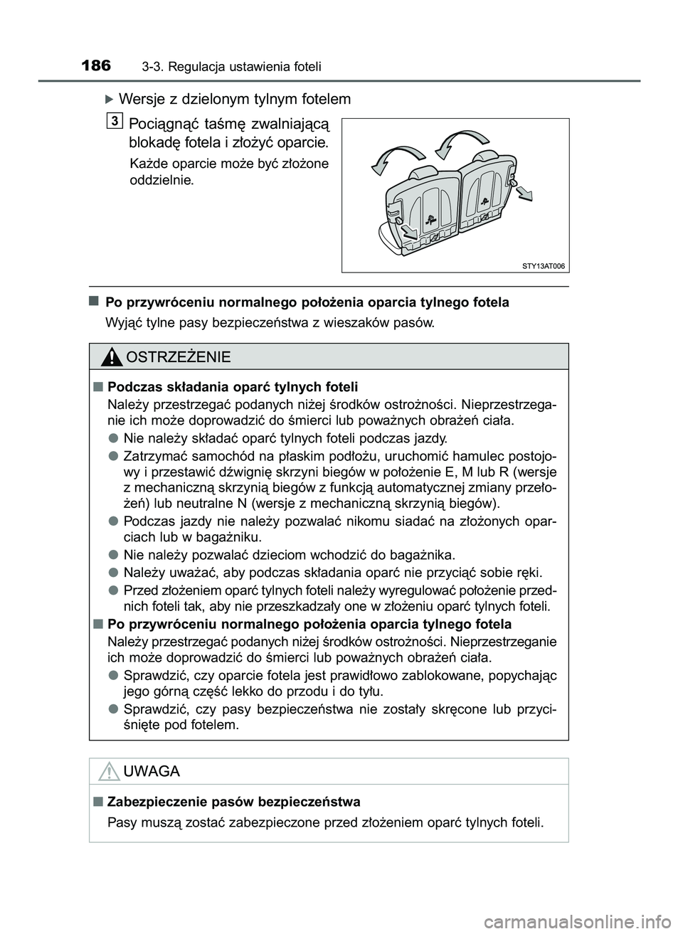 TOYOTA AYGO 2021  Instrukcja obsługi (in Polish) óWersje z dzielonym tylnym fotelem
Pociàgnàç  taÊm´  zwalniajàcà
blokad´ fotela i z∏o˝yç oparcie.
Ka˝de oparcie mo˝e byç z∏o˝one
oddzielnie.
Po przywróceniu normalnego po∏o˝enia