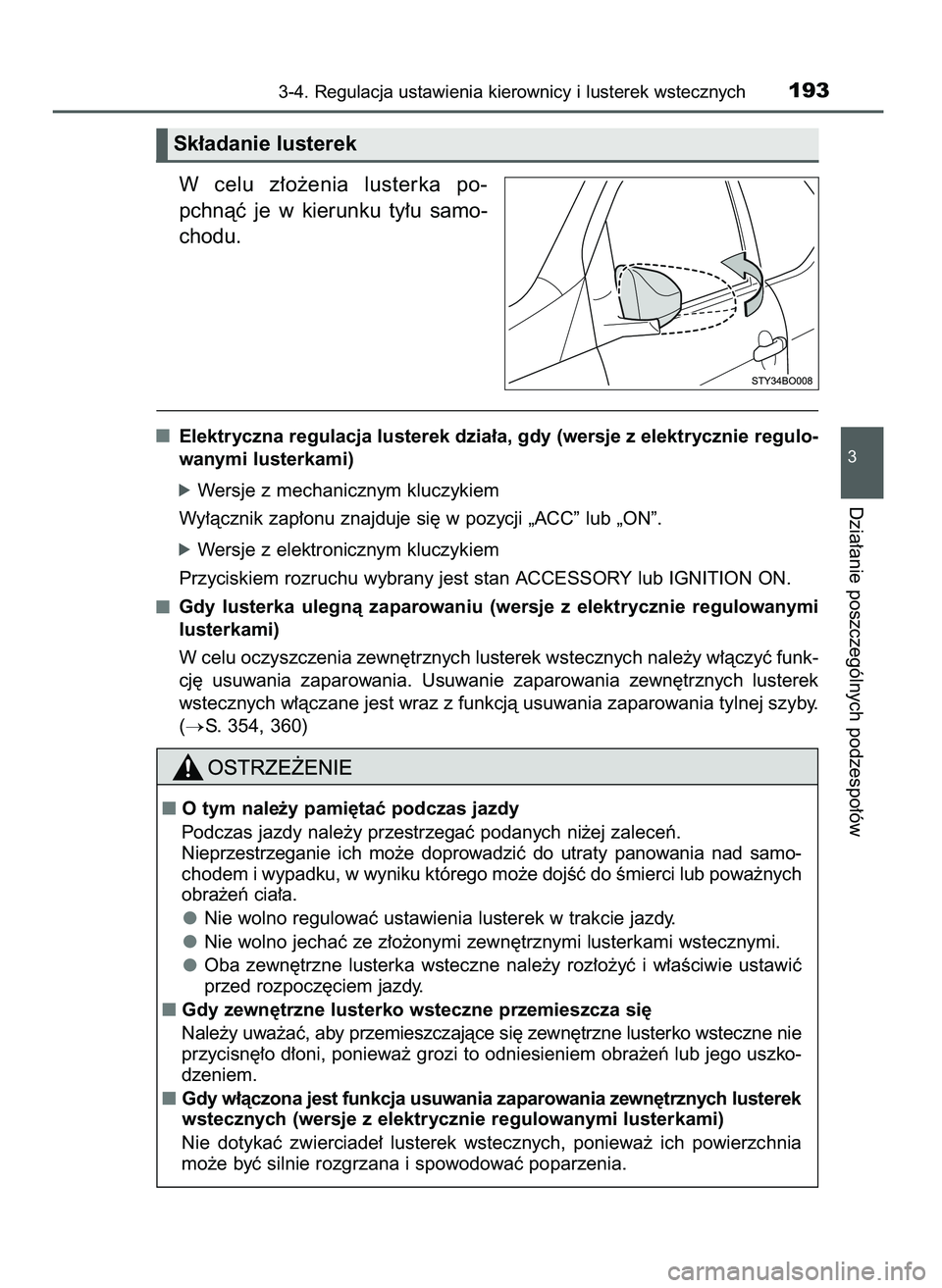 TOYOTA AYGO 2021  Instrukcja obsługi (in Polish) W celu  z∏o˝enia  lusterka  po-
pchnàç  je  w kierunku  ty∏u  samo-
chodu.
Elektryczna regulacja lusterek dzia∏a, gdy (wersje z elektrycznie regulo-
wanymi lusterkami)
óWersje z mechanicznym