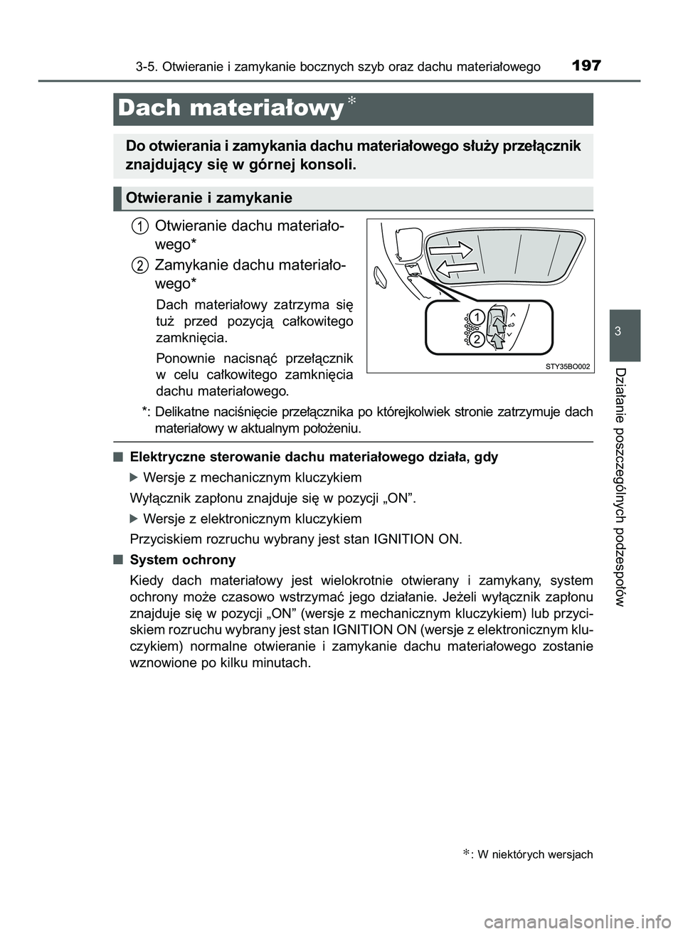 TOYOTA AYGO 2021  Instrukcja obsługi (in Polish) Otwieranie dachu materia∏o-
wego*
Zamykanie dachu materia∏o-
wego*
Dach  materia∏owy  zatrzyma  si´
tu˝  przed  pozycjà  ca∏kowitego
zamkni´cia.
Ponownie  nacisnàç  prze∏àcznik
w celu