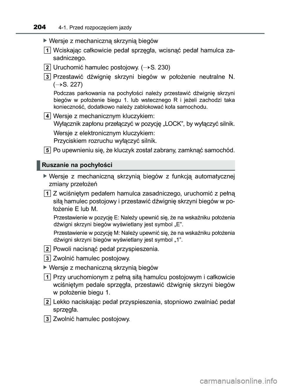 TOYOTA AYGO 2021  Instrukcja obsługi (in Polish) óWersje z mechanicznà skrzynià biegów
Wciskajàc  ca∏kowicie  peda∏  sprz´g∏a,  wcisnàç  peda∏  hamulca  za-
sadniczego.
Uruchomiç hamulec postojowy. (
S. 230)
Przestawiç  dêwigni´