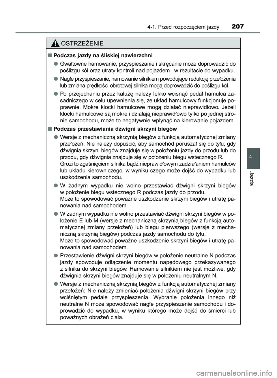 TOYOTA AYGO 2021  Instrukcja obsługi (in Polish) 4-1. Przed rozpocz´ciem jazdy207
4
Jazda
Podczas jazdy na Êliskiej nawierzchni
Gwa∏towne hamowanie, przyspieszanie i skr´canie mo˝e doprowadziç do
poÊlizgu kó∏ oraz utraty kontroli nad poj