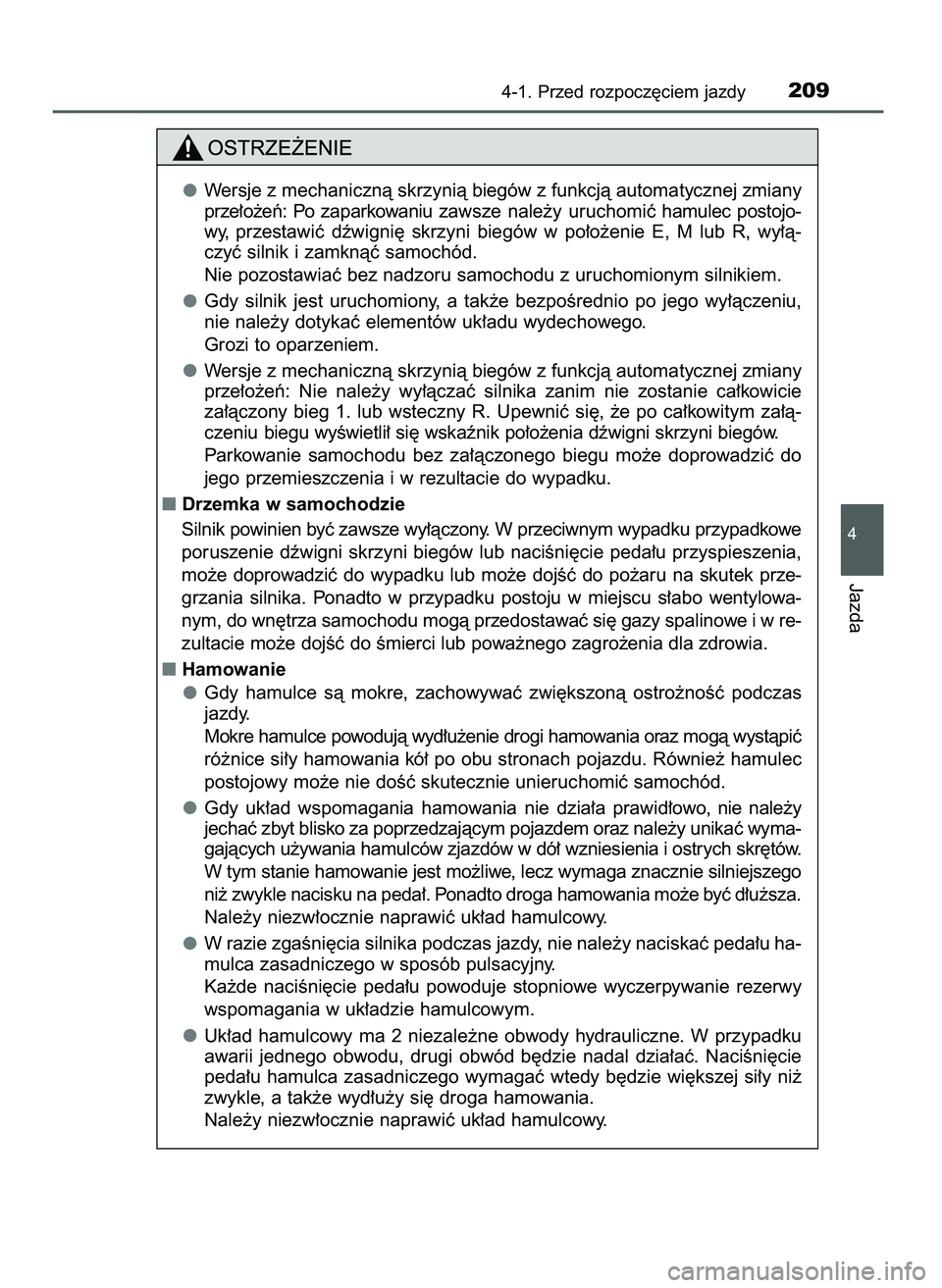 TOYOTA AYGO 2021  Instrukcja obsługi (in Polish) 4-1. Przed rozpocz´ciem jazdy209
4
Jazda
Wersje z mechanicznà skrzynià biegów z funkcjà automatycznej zmiany
prze∏o˝eƒ:  Po  zaparkowaniu zawsze  nale˝y  uruchomiçhamulec  postojo-
wy,  prz