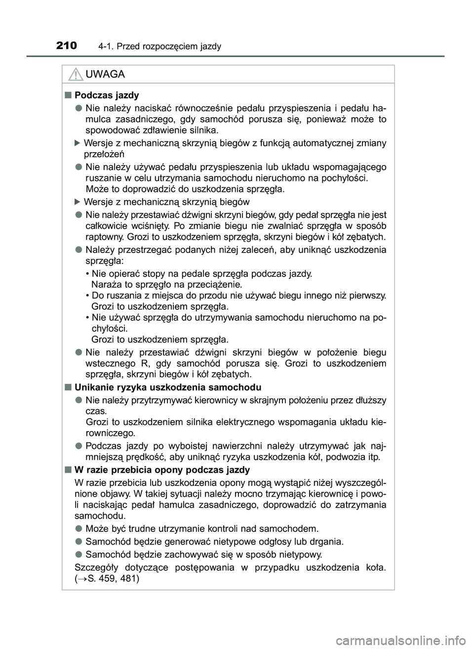 TOYOTA AYGO 2021  Instrukcja obsługi (in Polish) 2104-1. Przed rozpocz´ciem jazdy
Podczas jazdy
Nie  nale˝y  naciskaç  równoczeÊnie  peda∏u  przyspieszenia  i peda∏u  ha-
mulca  zasadniczego,  gdy  samochód  porusza  si´,  poniewa˝  mo