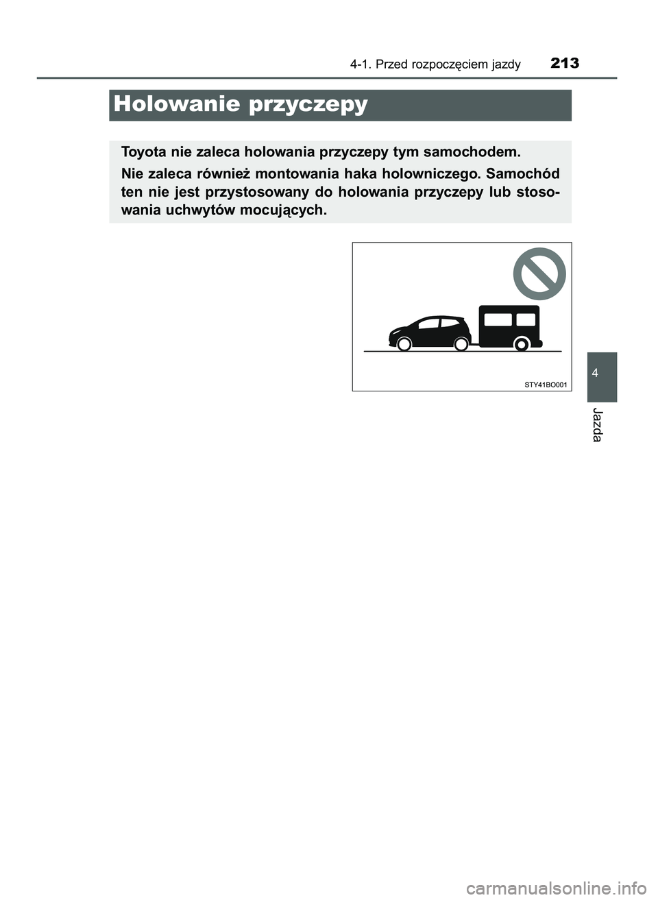 TOYOTA AYGO 2021  Instrukcja obsługi (in Polish) 4-1. Przed rozpocz´ciem jazdy213
4
Jazda
Holowanie przyczepy
Toyota nie zaleca holowania przyczepy tym samochodem.
Nie  zaleca  równie˝  montowania  haka  holowniczego.  Samochód
ten  nie  jest  p