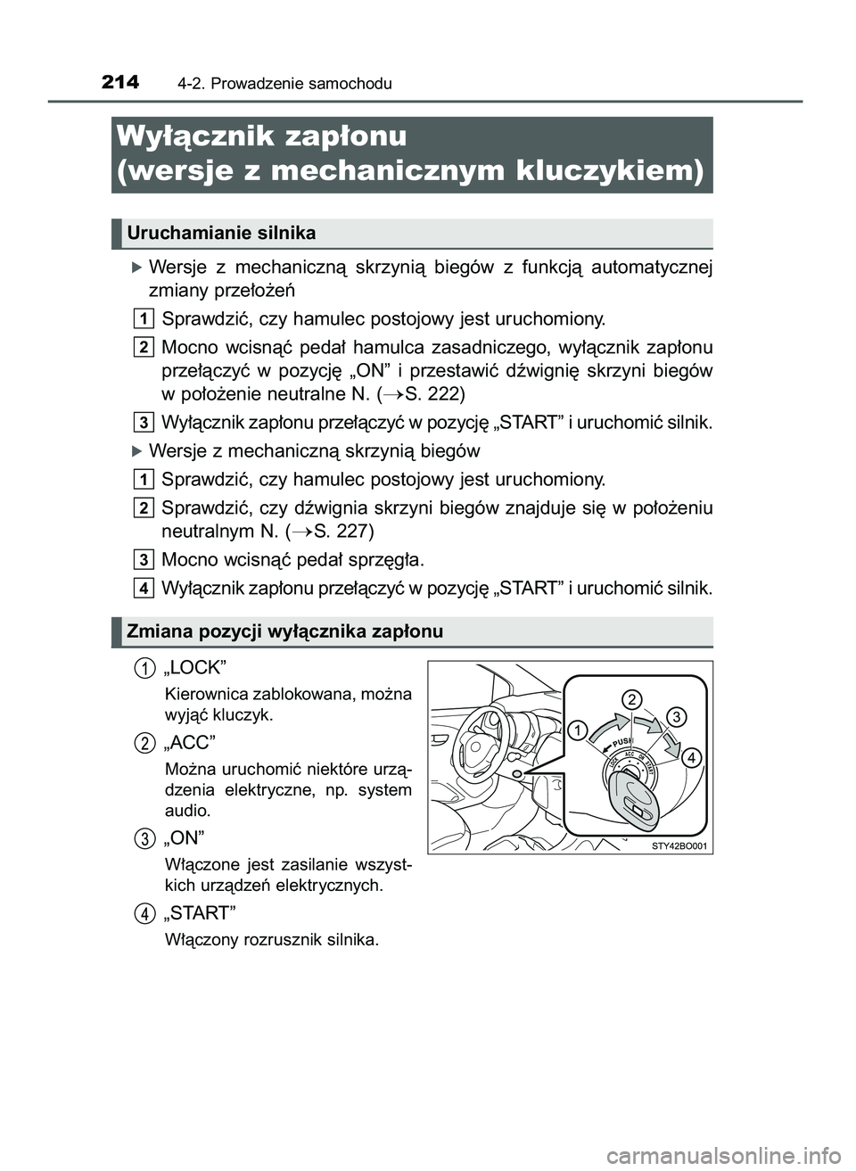 TOYOTA AYGO 2021  Instrukcja obsługi (in Polish) óWersje  z mechanicznà  skrzynià  biegów  z funkcjà  automatycznej
zmiany prze∏o˝eƒ
Sprawdziç, czy hamulec postojowy jest uruchomiony.
Mocno  wcisnàç  peda∏  hamulca  zasadniczego,  wy