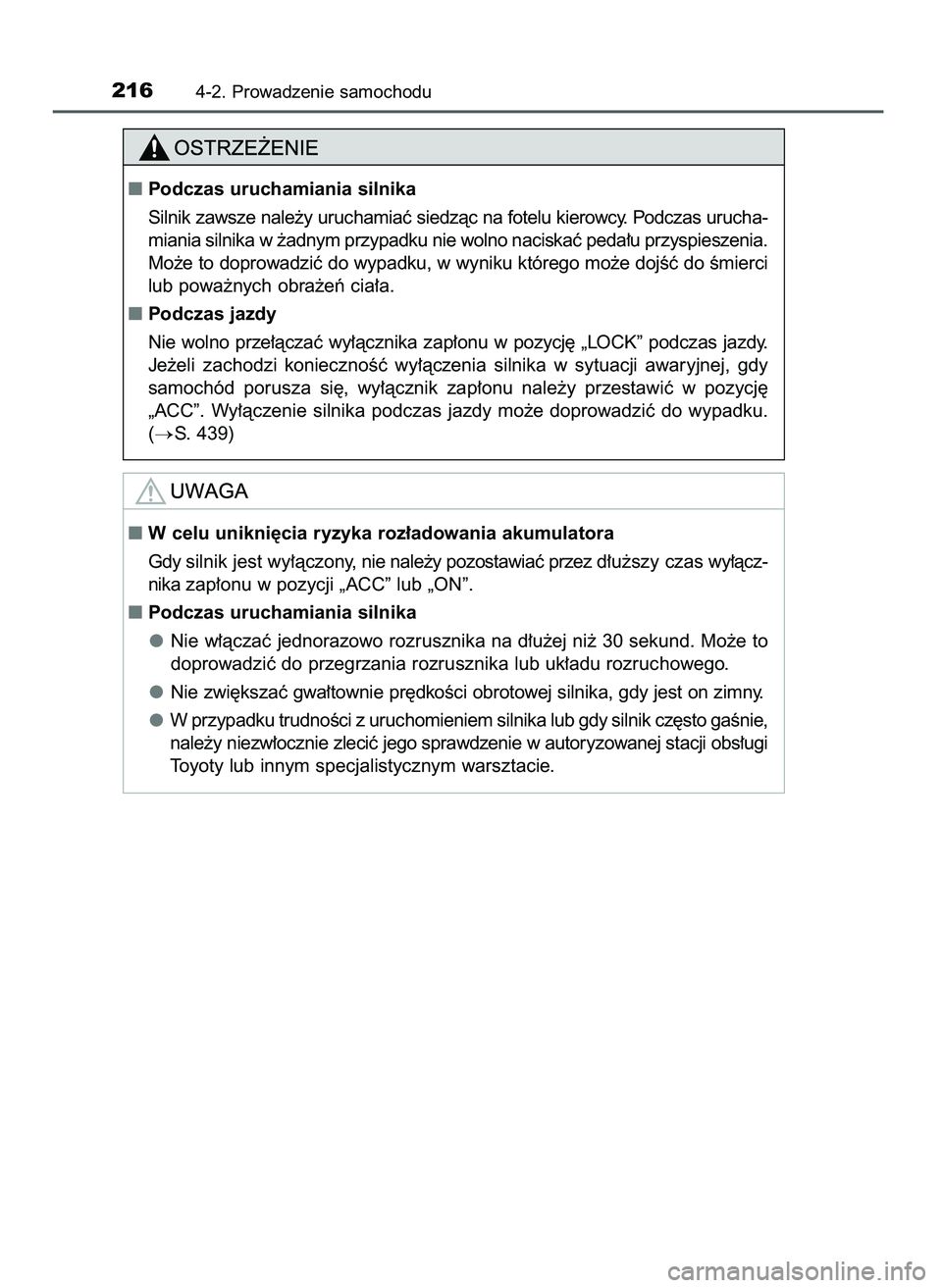 TOYOTA AYGO 2021  Instrukcja obsługi (in Polish) 2164-2. Prowadzenie samochodu
W celu unikni´cia ryzyka roz∏adowania akumulatora
Gdy silnik jest wy∏àczony,nie nale˝y pozostawiaç przez d∏u˝szy czaswy∏àcz-
nika zap∏onu w pozycji „AC