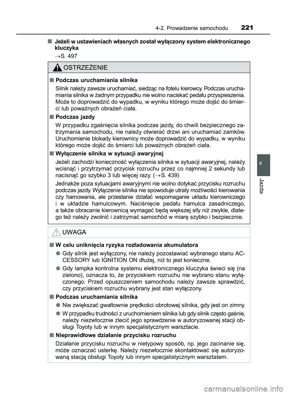TOYOTA AYGO 2021  Instrukcja obsługi (in Polish) Je˝eli w ustawieniach w∏asnych zosta∏ wy∏àczony system elektronicznego
kluczyka
S. 497
4-2. Prowadzenie samochodu221
4
Jazda
Podczas uruchamiania silnika
Silnik nale˝y zawsze uruchamiaç, s