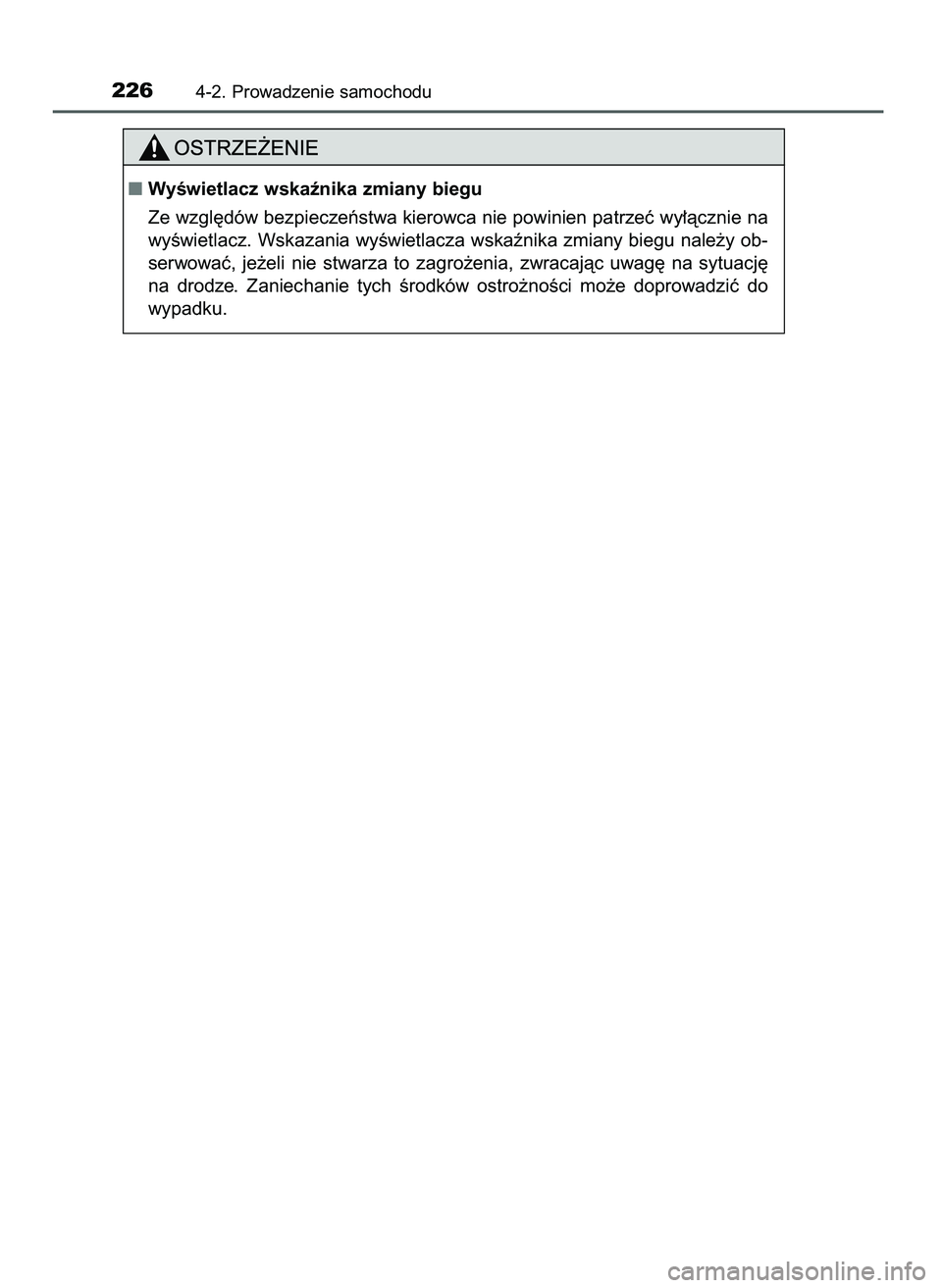 TOYOTA AYGO 2021  Instrukcja obsługi (in Polish) 2264-2. Prowadzenie samochodu
WyÊwietlacz wskaênika zmiany biegu
Ze wzgl´dów bezpieczeƒstwa kierowca nie powinien patrzeç wy∏àcznie na
wyÊwietlacz. Wskazania wyÊwietlacza wskaênika zmiany
