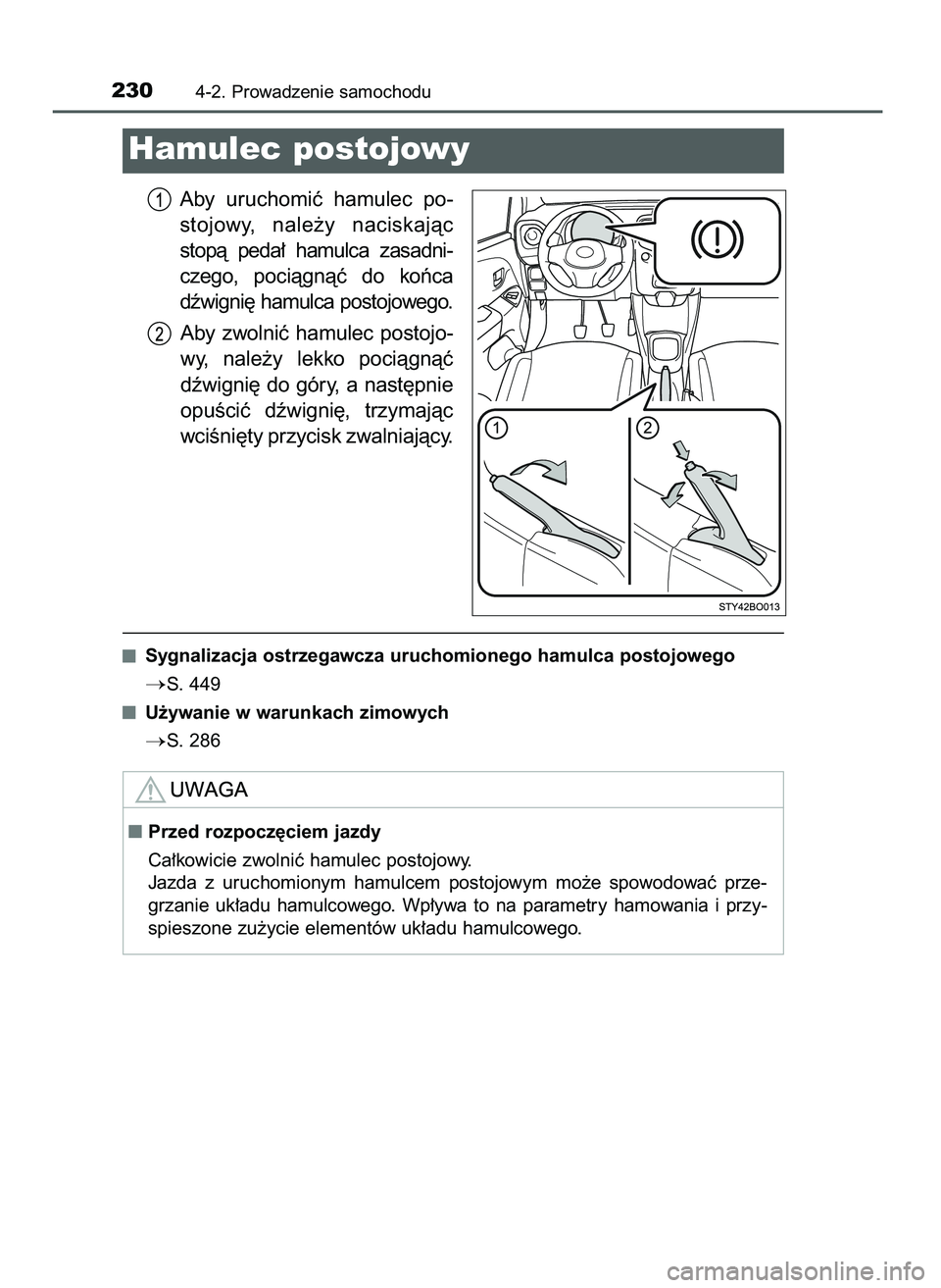 TOYOTA AYGO 2021  Instrukcja obsługi (in Polish) Aby  uruchomiç  hamulec  po-
stojowy,  nale˝y  naciskajàc
stopà  peda∏  hamulca  zasadni-
czego,  pociàgnàç  do  koƒca
dêwigni´ hamulca postojowego.
Aby  zwolniç  hamulec  postojo-
wy,  n