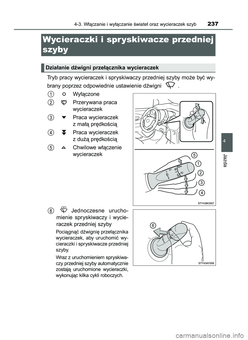 TOYOTA AYGO 2021  Instrukcja obsługi (in Polish) Tryb pracy wycieraczek i spryskiwaczy przedniej szyby mo˝e byç wy-
brany poprzez odpowiednie ustawienie dêwigni  .
Wy∏àczone
Przerywana praca
wycieraczek
Praca wycieraczek
z ma∏à pr´dkoÊci