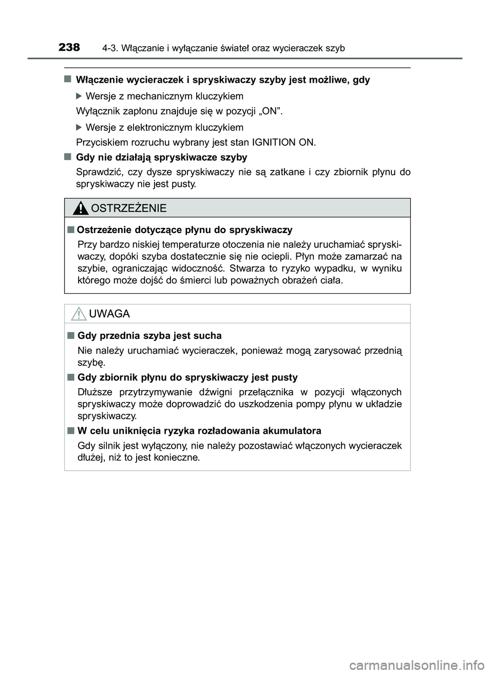 TOYOTA AYGO 2021  Instrukcja obsługi (in Polish) W∏àczenie wycieraczek i spryskiwaczy szyby jest mo˝liwe, gdy
óWersje z mechanicznym kluczykiem
Wy∏àcznik zap∏onu znajduje si´ w pozycji „ON”.
óWersje z elektronicznym kluczykiem
Przyci