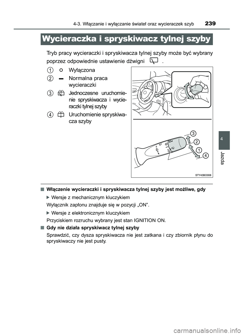 TOYOTA AYGO 2021  Instrukcja obsługi (in Polish) Tryb pracy wycieraczki i spryskiwacza tylnej szyby mo˝e byç wybrany
poprzez odpowiednie ustawienie dêwigni  .
Wy∏àczona
Normalna praca
wycieraczki
Jednoczesne  uruchomie-
nie  spryskiwacza  i wy