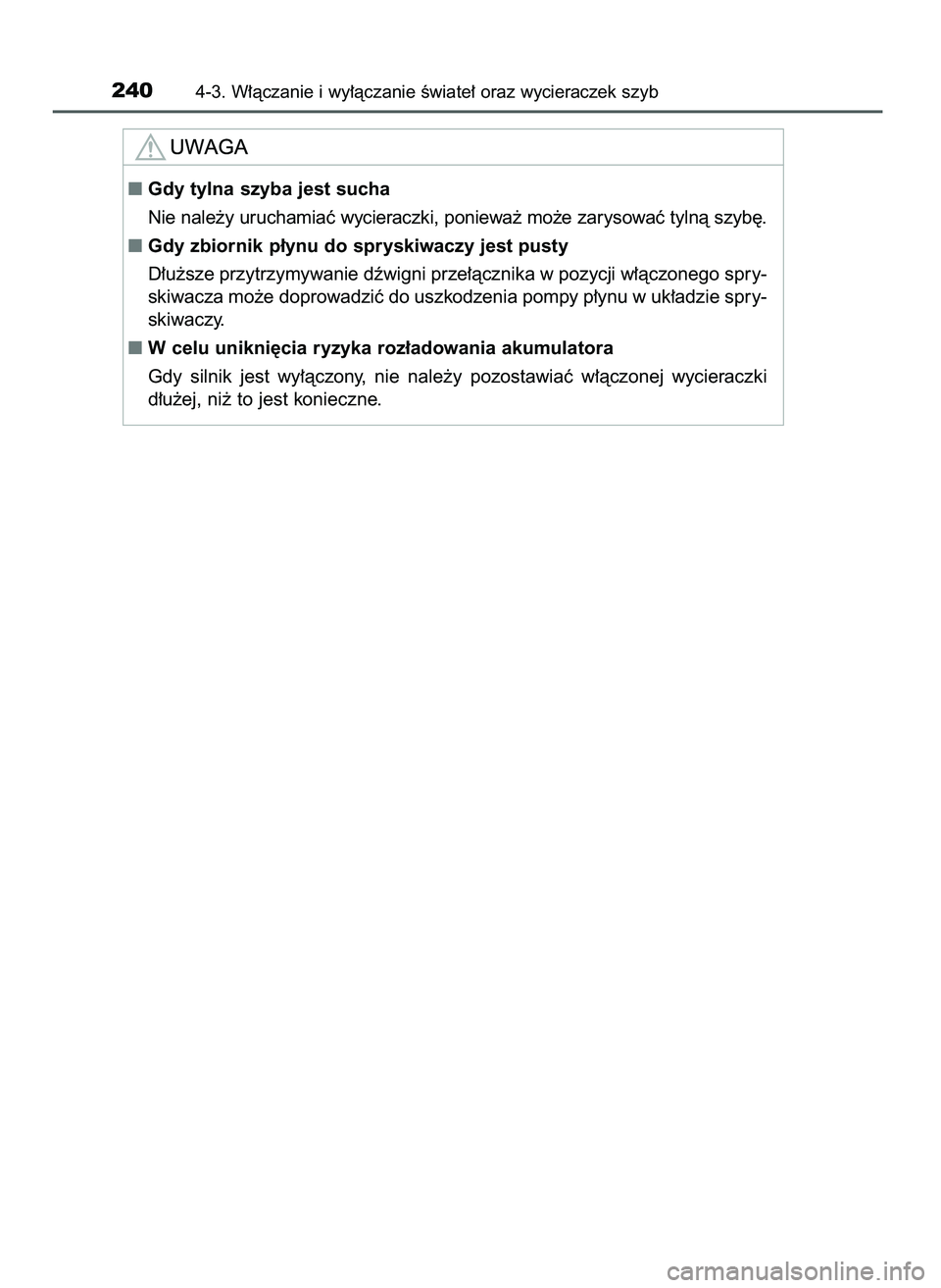 TOYOTA AYGO 2021  Instrukcja obsługi (in Polish) 2404-3. W∏àczanie i wy∏àczanie Êwiate∏ oraz wycieraczek szyb
Gdy tylna szyba jest sucha
Nie nale˝y uruchamiaç wycieraczki, poniewa˝ mo˝e zarysowaç tylnà szyb´.
Gdy zbiornik p∏ynu d