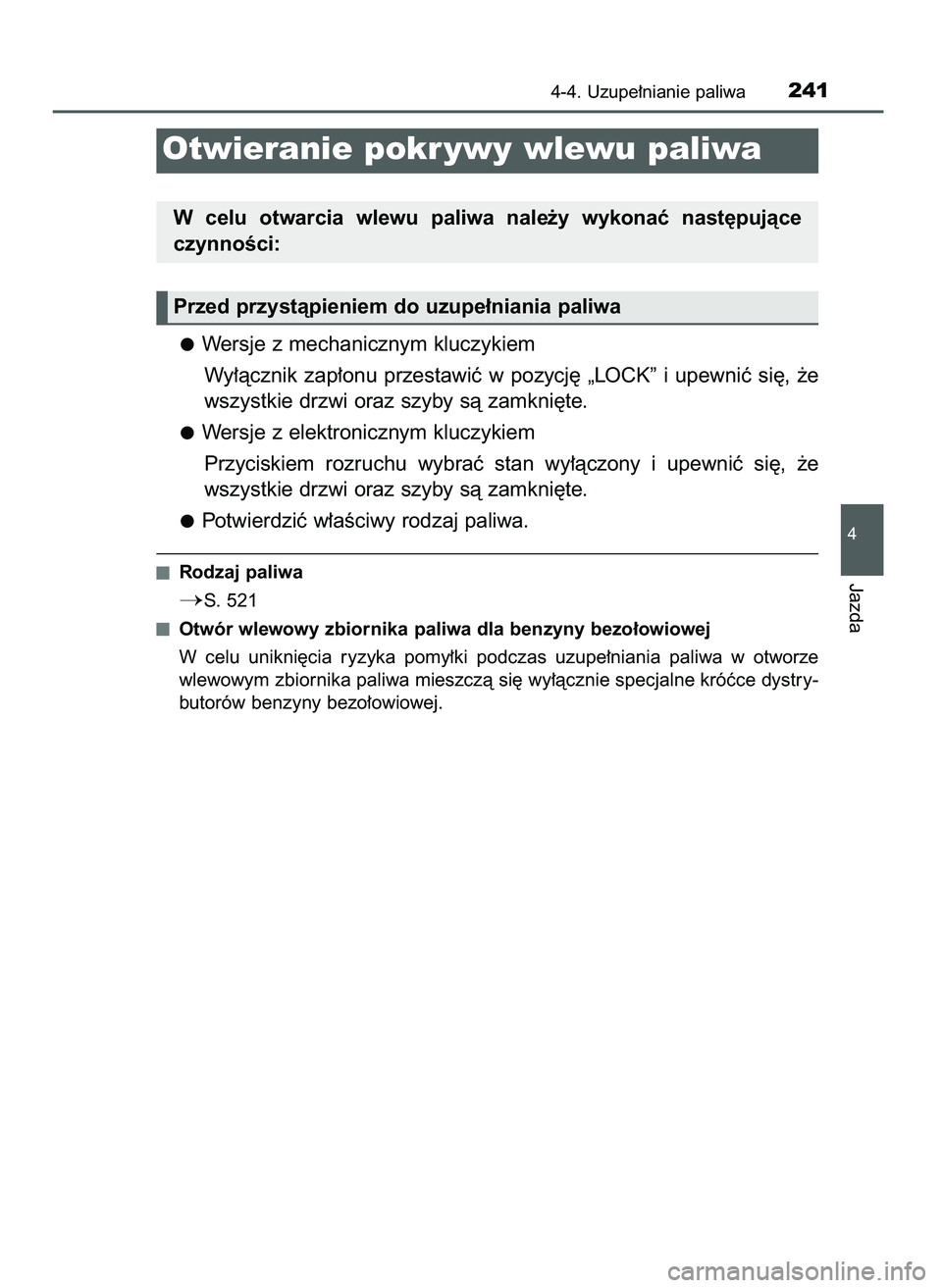 TOYOTA AYGO 2021  Instrukcja obsługi (in Polish) Wersje z mechanicznym kluczykiem
Wy∏àcznik  zap∏onu  przestawiç  w pozycj´  „LOCK”  i upewniç  si´,  ˝e
wszystkie drzwi oraz szyby sà zamkni´te.
Wersje z elektronicznym kluczykiem
Przy