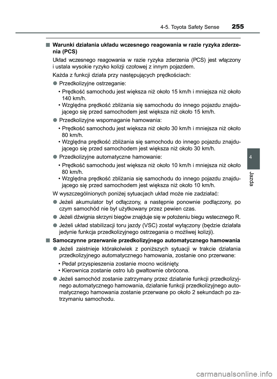 TOYOTA AYGO 2021  Instrukcja obsługi (in Polish) Warunki dzia∏ania uk∏adu wczesnego reagowania w razie ryzyka zderze-
nia (PCS)
Uk∏ad  wczesnego  reagowania  w razie  ryzyka  zderzenia  (PCS)  jest  w∏àczony
i ustala wysokie ryzyko kolizji 