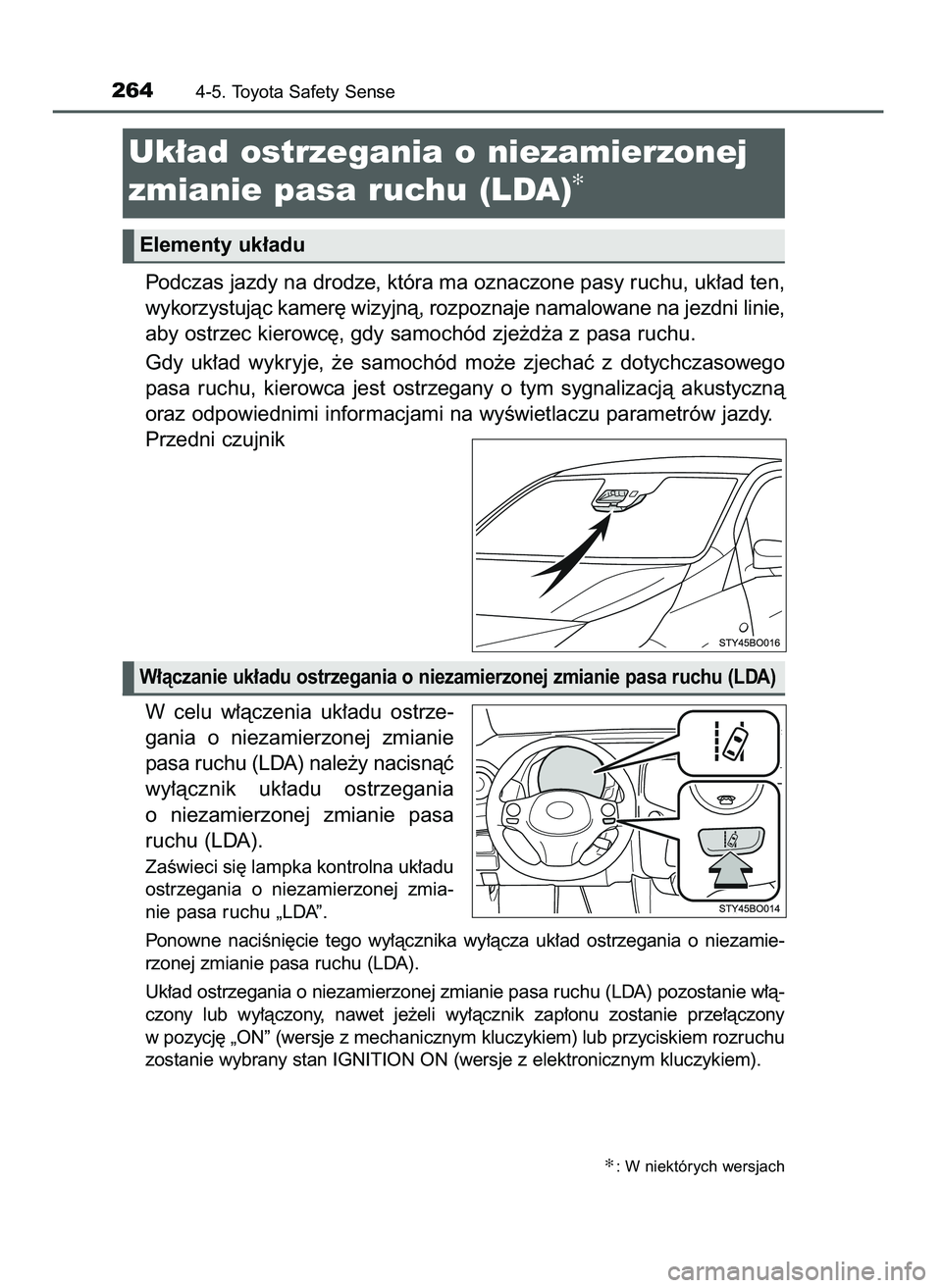 TOYOTA AYGO 2021  Instrukcja obsługi (in Polish) Podczas jazdy na drodze, która ma oznaczone pasy ruchu, uk∏ad ten,
wykorzystujàc kamer´ wizyjnà, rozpoznaje namalowane na jezdni linie,
aby ostrzec kierowc´, gdy samochód zje˝d˝a z pasa ruch