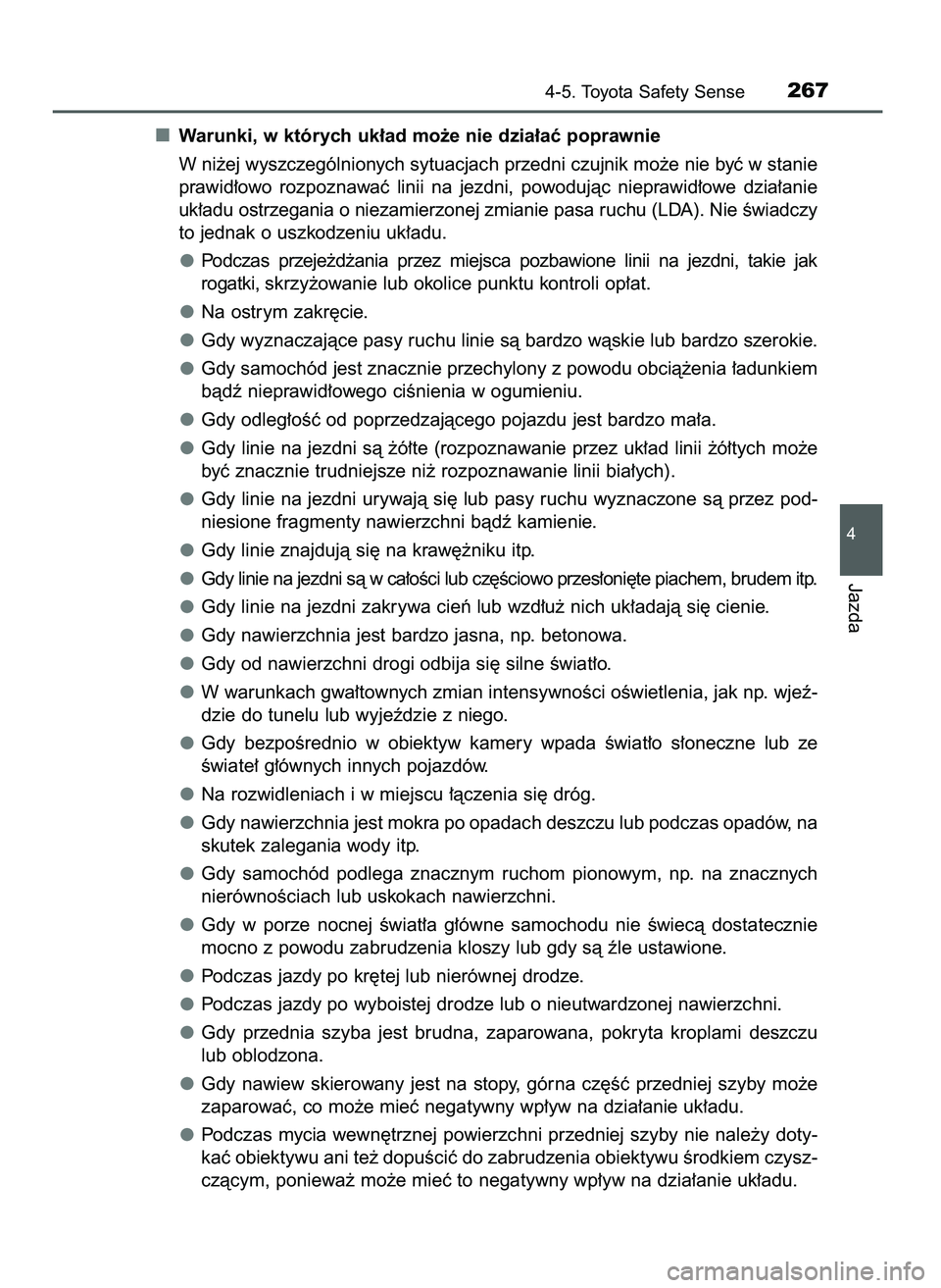 TOYOTA AYGO 2021  Instrukcja obsługi (in Polish) Warunki, w których uk∏ad mo˝e nie dzia∏aç poprawnie
W ni˝ej wyszczególnionych sytuacjach przedni czujnik mo˝e nie byç w stanie
prawid∏owo  rozpoznawaç  linii  na  jezdni,  powodujàc  ni