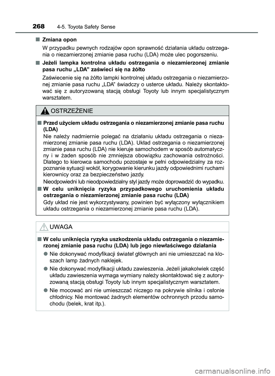 TOYOTA AYGO 2021  Instrukcja obsługi (in Polish) Zmiana opon
W przypadku pewnych rodzajów opon sprawnoÊç dzia∏ania uk∏adu ostrzega-
nia o niezamierzonej zmianie pasa ruchu (LDA) mo˝e ulec pogorszeniu.
Je˝eli  lampka  kontrolna  uk∏adu  os