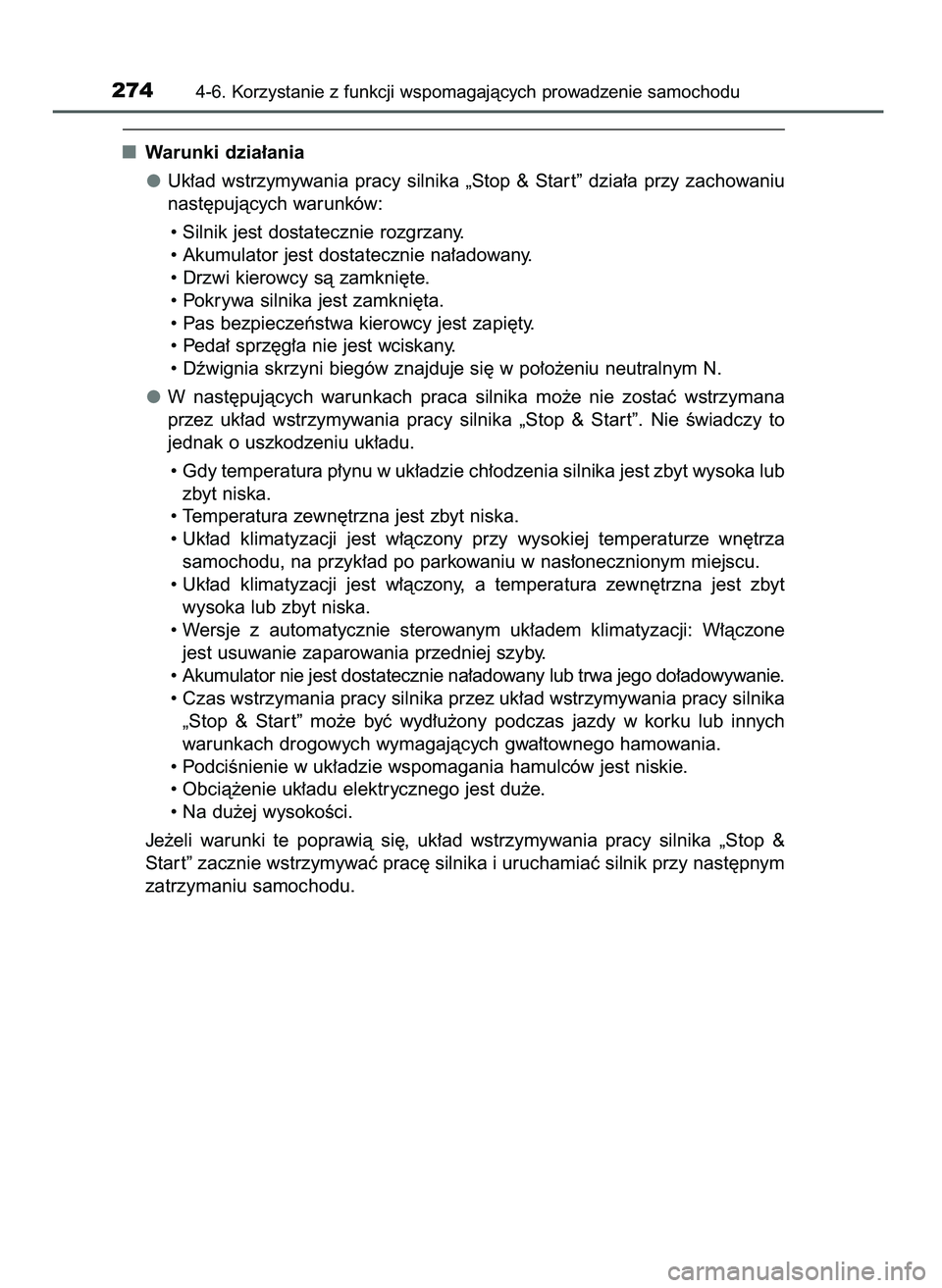 TOYOTA AYGO 2021  Instrukcja obsługi (in Polish) Warunki dzia∏ania
Uk∏ad  wstrzymywania  pracy  silnika  „Stop  &  Star t”  dzia∏a  przy  zachowaniu
nast´pujàcych warunków:
• Silnik jest dostatecznie rozgrzany.
• Akumulator jest dos