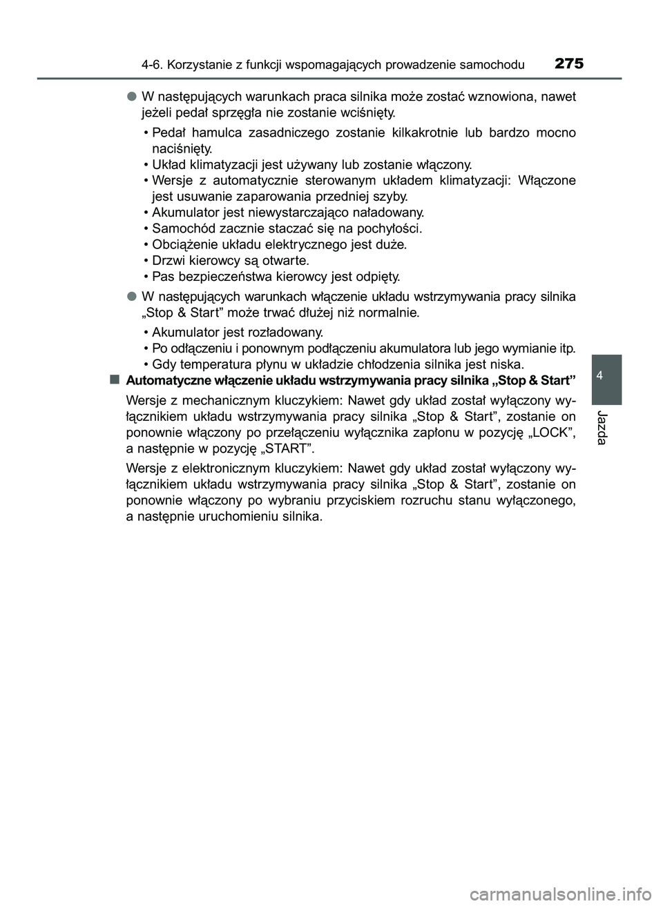 TOYOTA AYGO 2021  Instrukcja obsługi (in Polish) W nast´pujàcych warunkach praca silnika mo˝e zostaç wznowiona, nawet
je˝eli peda∏ sprz´g∏a nie zostanie wciÊni´ty.
• Peda∏  hamulca  zasadniczego  zostanie  kilkakrotnie  lub  bardzo  
